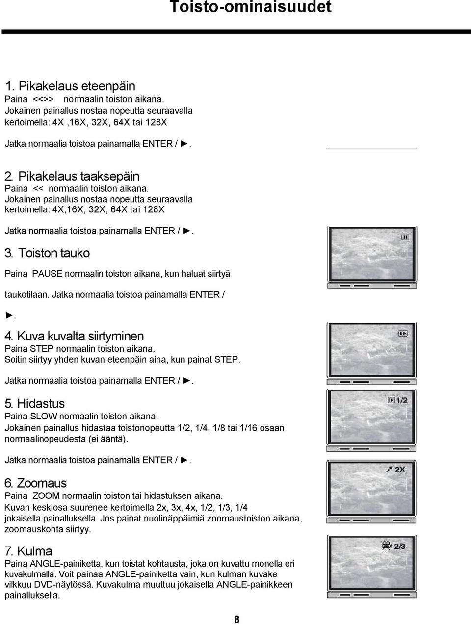 Jokainen painallus nostaa nopeutta seuraavalla kertoimella: 4X,16X, 32X, 64X tai 128X Jatka normaalia toistoa painamalla ENTER /. 3. Toiston tauko Paina PAUSE normaalin toiston aikana, kun haluat siirtyä taukotilaan.