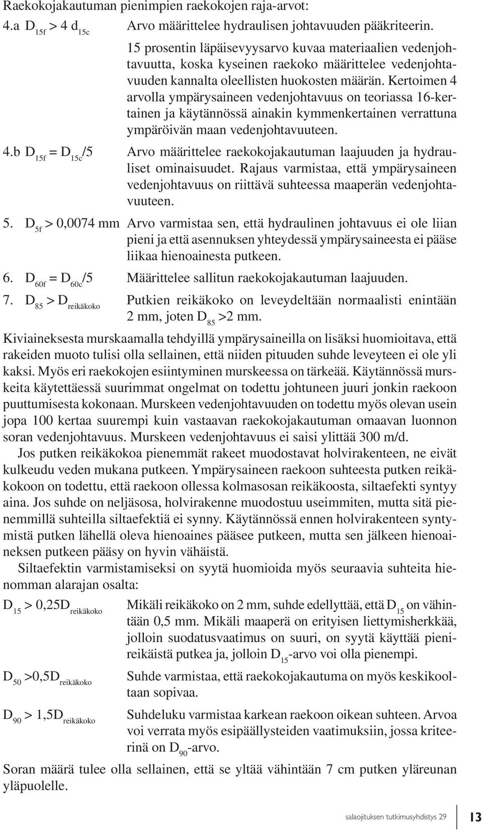 Kertoimen 4 arvolla ympärysaineen vedenjohtavuus on teoriassa 16-kertainen ja käytännössä ainakin kymmenkertainen verrattuna ympäröivän maan vedenjohtavuuteen. 4.b D 15f = D 15c /5 Arvo määrittelee raekokojakautuman laajuuden ja hydrauliset ominaisuudet.