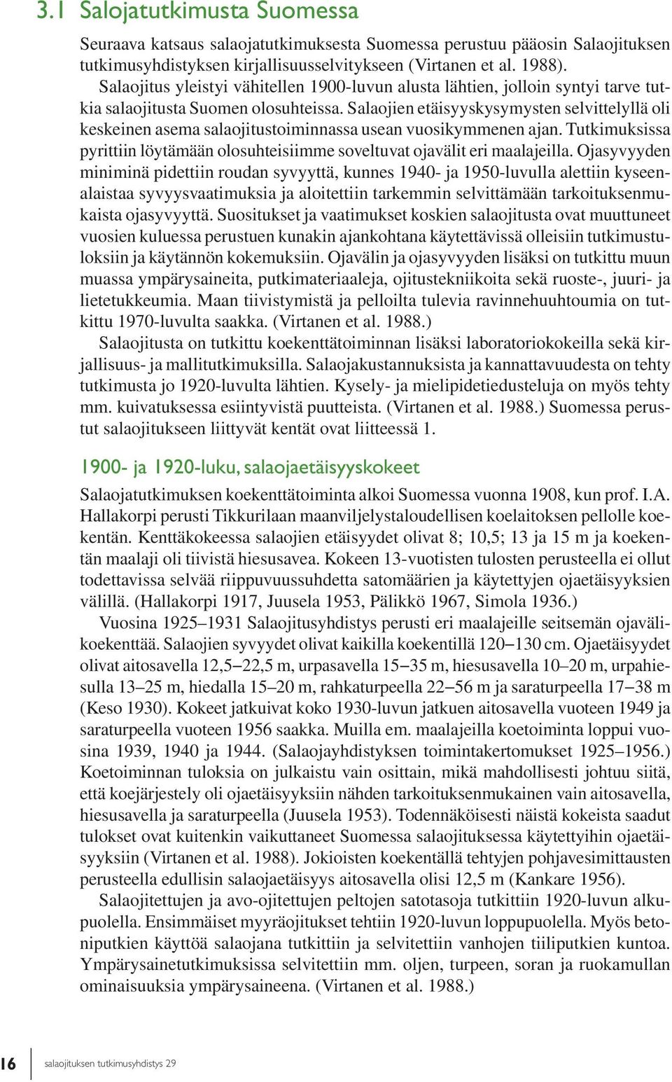 Salaojien etäisyyskysymysten selvittelyllä oli keskeinen asema salaojitustoiminnassa usean vuosikymmenen ajan. Tutkimuksissa pyrittiin löytämään olosuhteisiimme soveltuvat ojavälit eri maalajeilla.