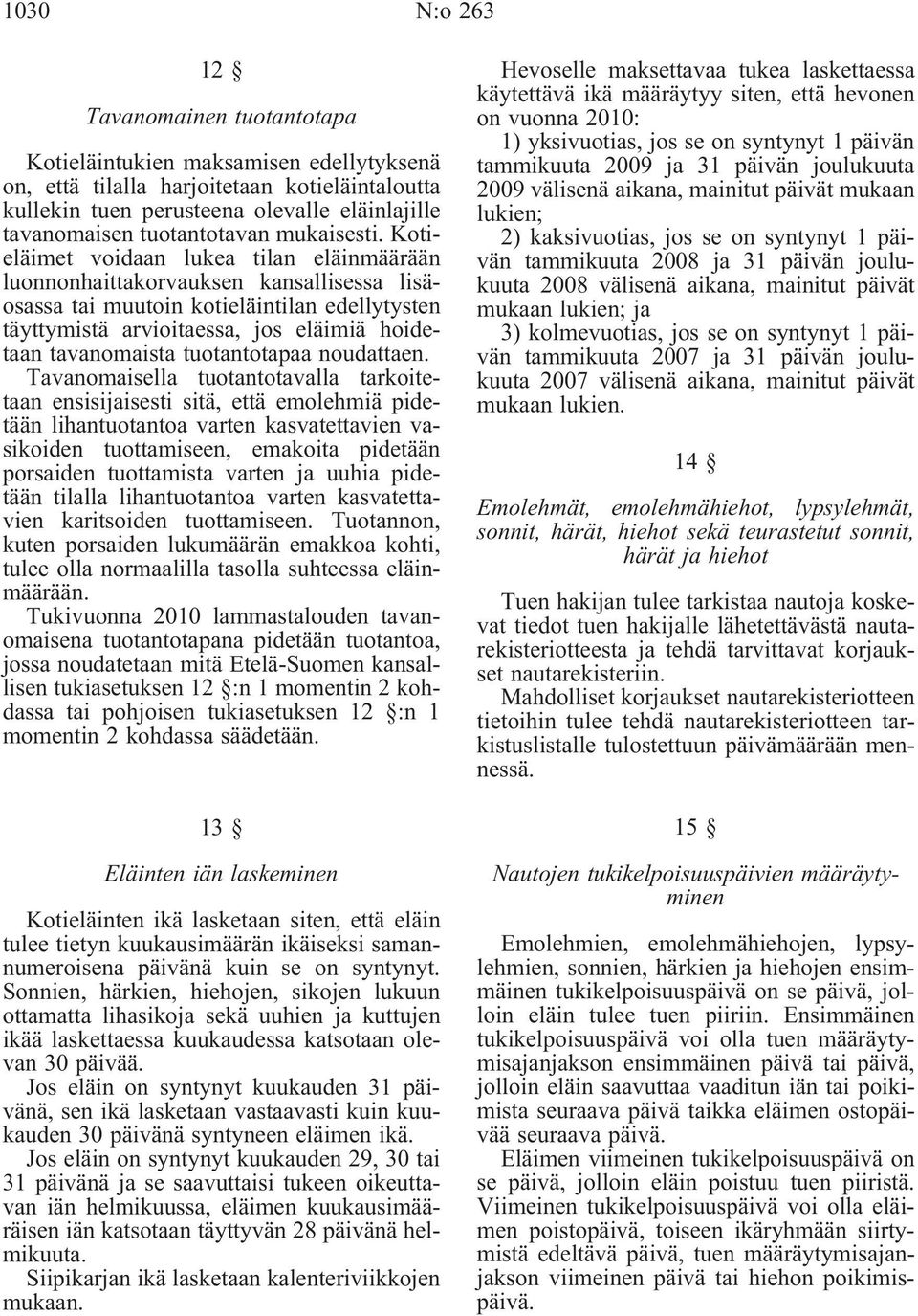 Kotieläimet voidaan lukea tilan eläinmäärään luonnonhaittakorvauksen kansallisessa lisäosassa tai muutoin kotieläintilan edellytysten täyttymistä arvioitaessa, jos eläimiä hoidetaan tavanomaista