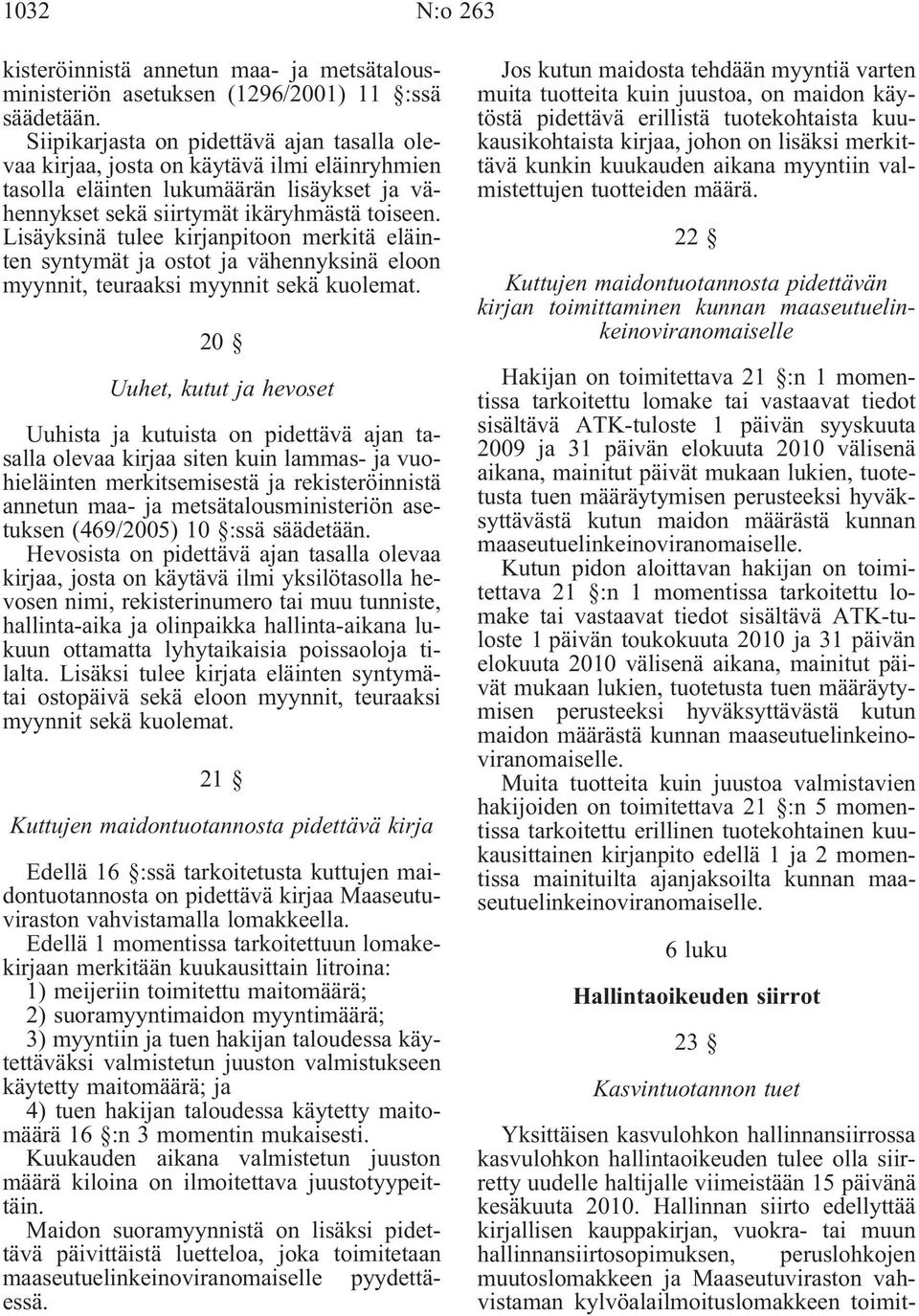 Lisäyksinä tulee kirjanpitoon merkitä eläinten syntymät ja ostot ja vähennyksinä eloon myynnit, teuraaksi myynnit sekä kuolemat.