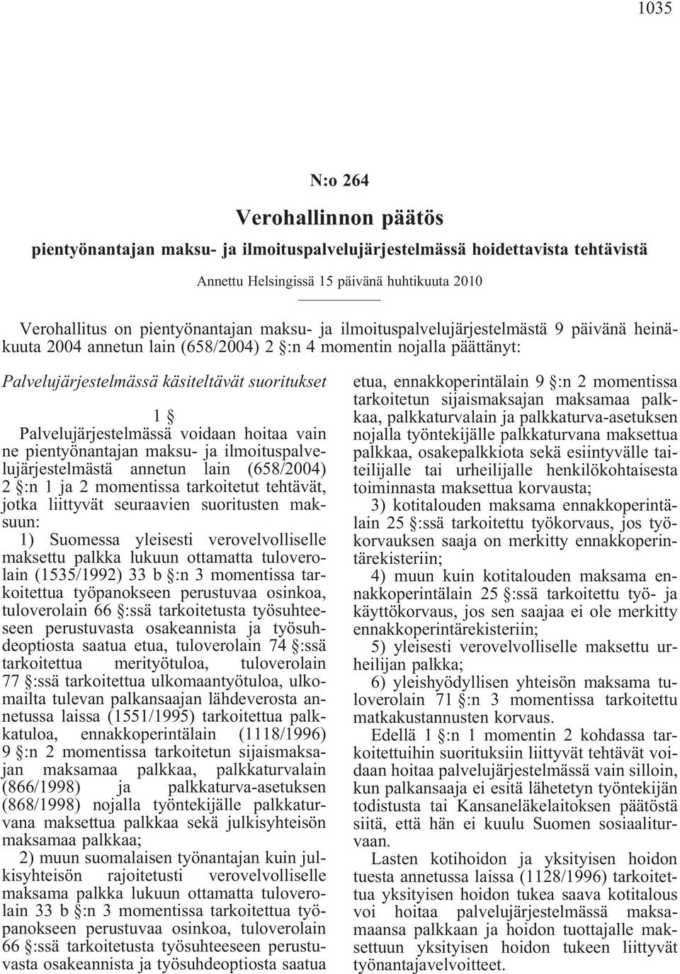 voidaan hoitaa vain ne pientyönantajan maksu- ja ilmoituspalvelujärjestelmästä annetun lain (658/2004) 2 :n 1 ja 2 momentissa tarkoitetut tehtävät, jotka liittyvät seuraavien suoritusten maksuun: 1)