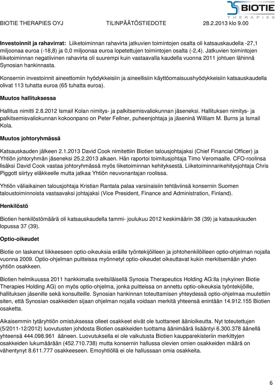 Konsernin investoinnit aineettomiin hyödykkeisiin ja aineellisiin käyttöomaisuushyödykkeisiin katsauskaudella olivat 113 tuhatta euroa (65 tuhatta euroa). Muutos hallituksessa Hallitus nimitti 2.8.