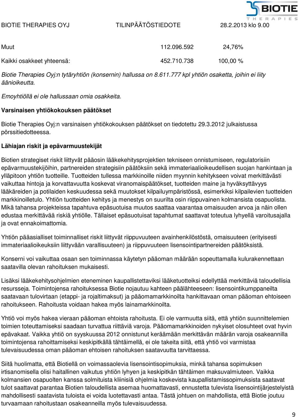 Lähiajan riskit ja epävarmuustekijät Biotien strategiset riskit liittyvät pääosin lääkekehitysprojektien tekniseen onnistumiseen, regulatorisiin epävarmuustekijöihin, partnereiden strategisiin