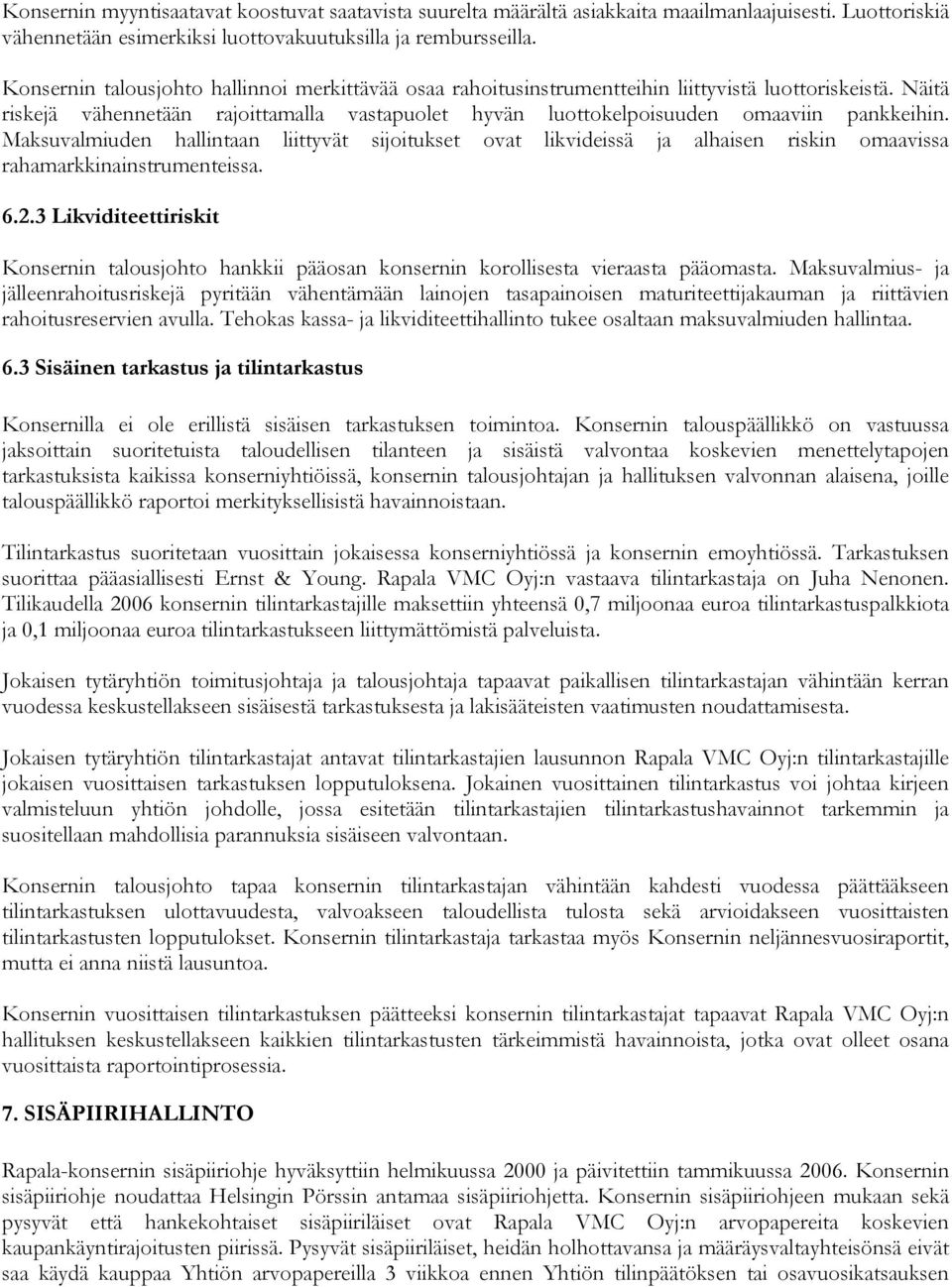 Maksuvalmiuden hallintaan liittyvät sijoitukset ovat likvideissä ja alhaisen riskin omaavissa rahamarkkinainstrumenteissa. 6.2.
