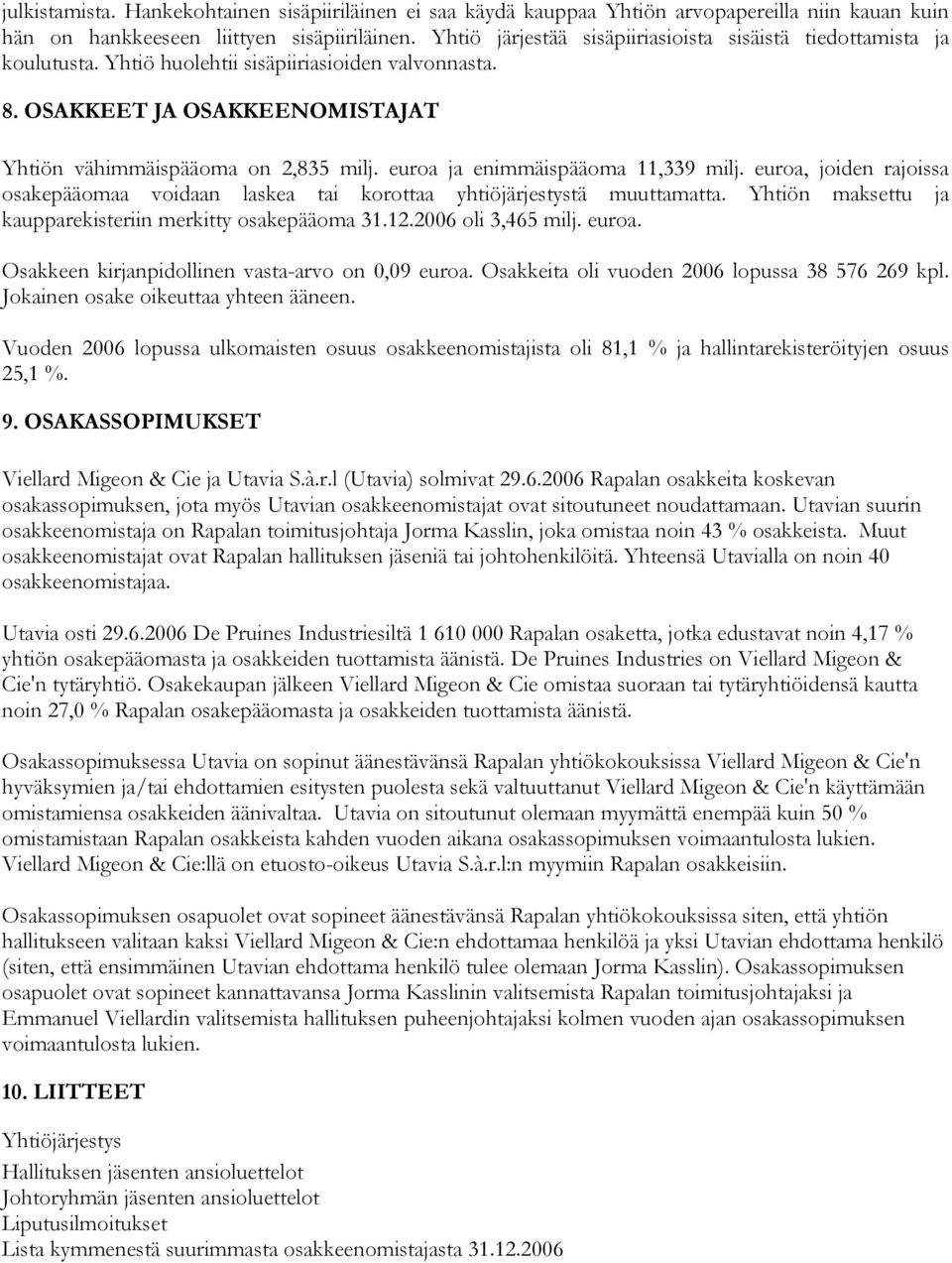 euroa ja enimmäispääoma 11,339 milj. euroa, joiden rajoissa osakepääomaa voidaan laskea tai korottaa yhtiöjärjestystä muuttamatta. Yhtiön maksettu ja kaupparekisteriin merkitty osakepääoma 31.12.