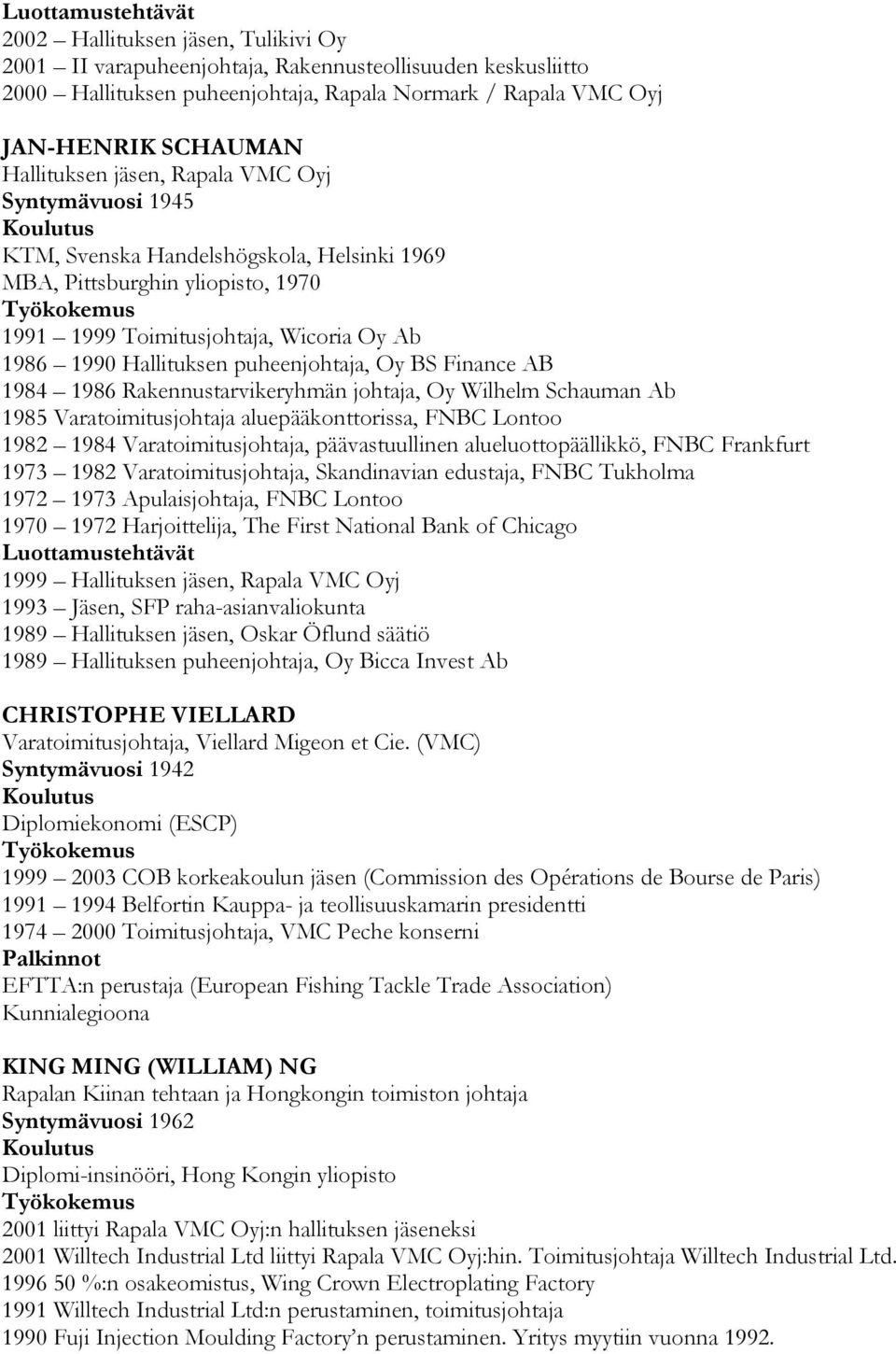 puheenjohtaja, Oy BS Finance AB 1984 1986 Rakennustarvikeryhmän johtaja, Oy Wilhelm Schauman Ab 1985 Varatoimitusjohtaja aluepääkonttorissa, FNBC Lontoo 1982 1984 Varatoimitusjohtaja, päävastuullinen