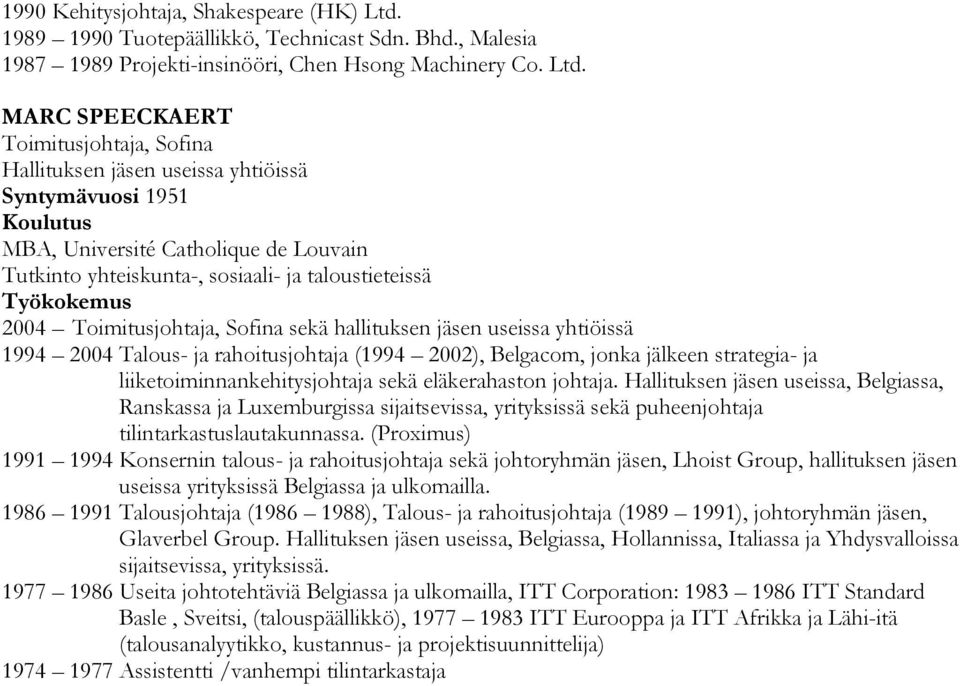 MARC SPEECKAERT Toimitusjohtaja, Sofina Hallituksen jäsen useissa yhtiöissä Syntymävuosi 1951 MBA, Université Catholique de Louvain Tutkinto yhteiskunta-, sosiaali- ja taloustieteissä 2004