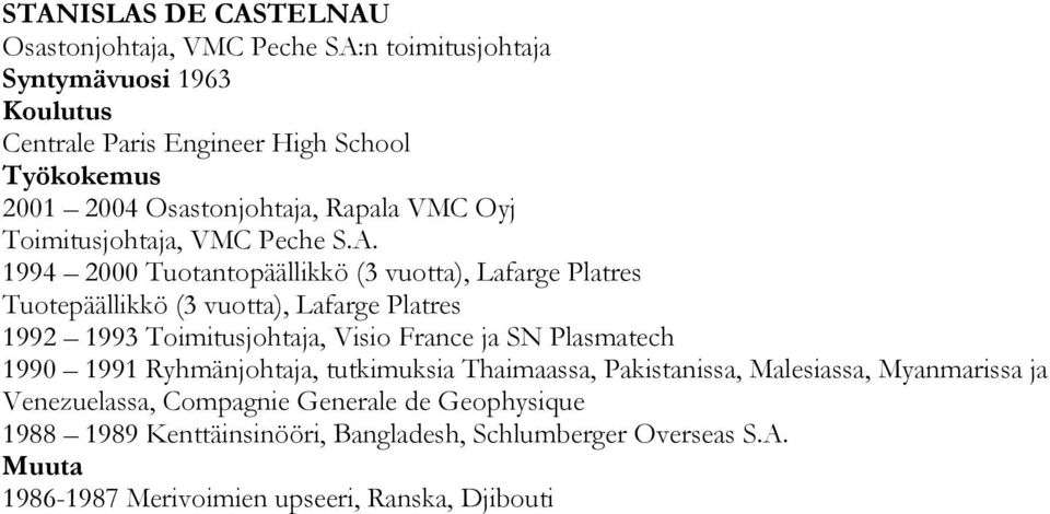 1994 2000 Tuotantopäällikkö (3 vuotta), Lafarge Platres Tuotepäällikkö (3 vuotta), Lafarge Platres 1992 1993 Toimitusjohtaja, Visio France ja SN