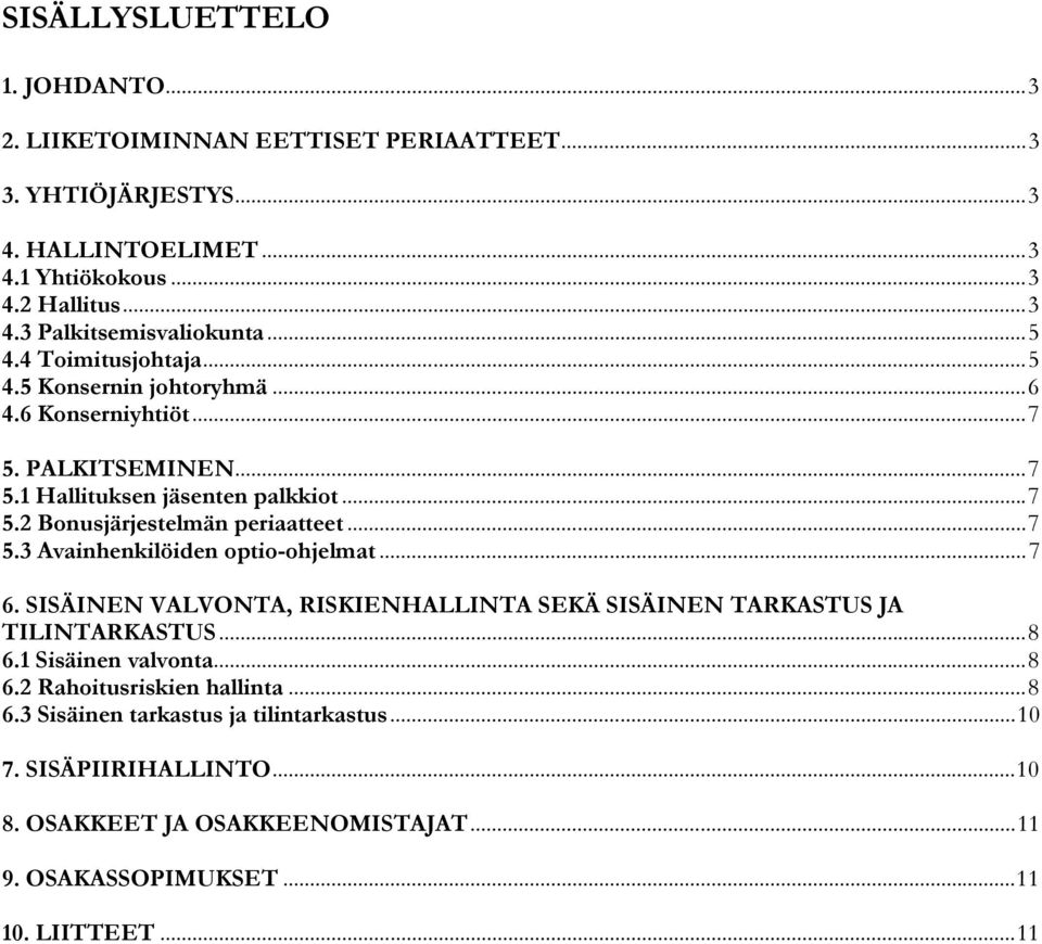 ..7 5.3 Avainhenkilöiden optio-ohjelmat...7 6. SISÄINEN VALVONTA, RISKIENHALLINTA SEKÄ SISÄINEN TARKASTUS JA TILINTARKASTUS...8 6.1 Sisäinen valvonta...8 6.2 Rahoitusriskien hallinta.