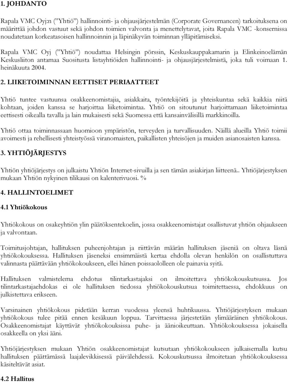 Rapala VMC Oyj ( Yhtiö ) noudattaa Helsingin pörssin, Keskuskauppakamarin ja Elinkeinoelämän Keskusliiton antamaa Suositusta listayhtiöiden hallinnointi- ja ohjausjärjestelmistä, joka tuli voimaan 1.