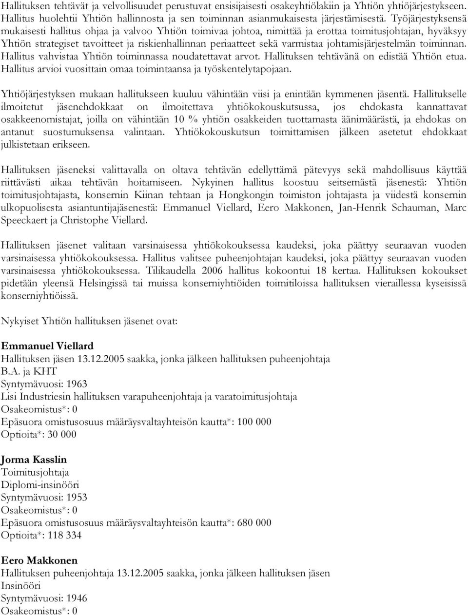 varmistaa johtamisjärjestelmän toiminnan. Hallitus vahvistaa Yhtiön toiminnassa noudatettavat arvot. Hallituksen tehtävänä on edistää Yhtiön etua.