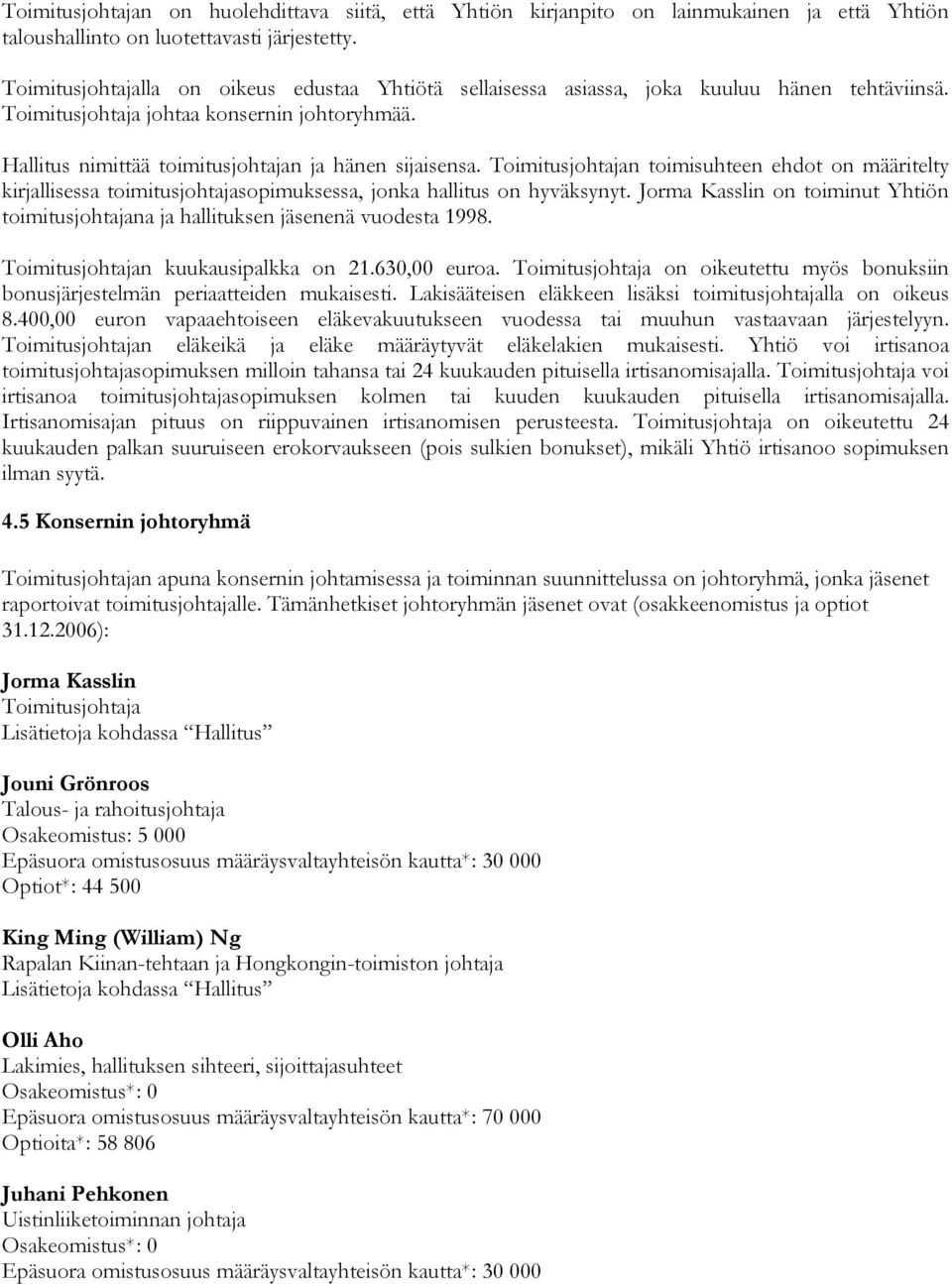 Toimitusjohtajan toimisuhteen ehdot on määritelty kirjallisessa toimitusjohtajasopimuksessa, jonka hallitus on hyväksynyt.
