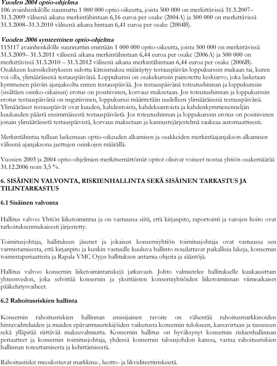 Vuoden 2006 synteettinen optio-ohjelma 115117 avainhenkilölle suunnattiin enintään 1 000 000 optio-oikeutta, joista 500 000 on merkittävissä 31