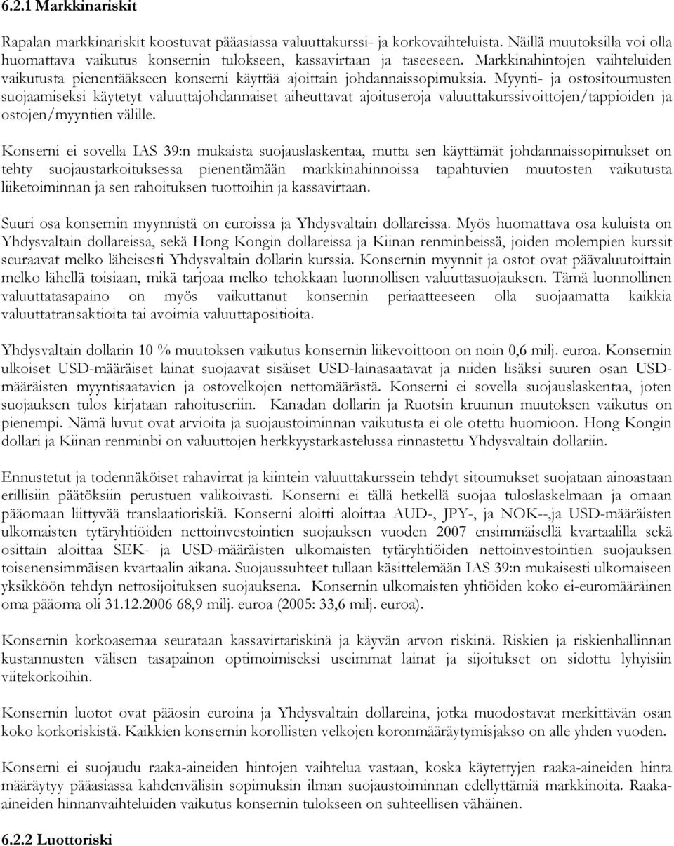 Myynti- ja ostositoumusten suojaamiseksi käytetyt valuuttajohdannaiset aiheuttavat ajoituseroja valuuttakurssivoittojen/tappioiden ja ostojen/myyntien välille.