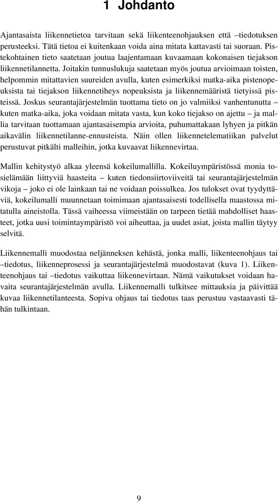 Joitakin tunnuslukuja saatetaan myös joutua arvioimaan toisten, helpommin mitattavien suureiden avulla, kuten esimerkiksi matka-aika pistenopeuksista tai tiejakson liikennetiheys nopeuksista ja