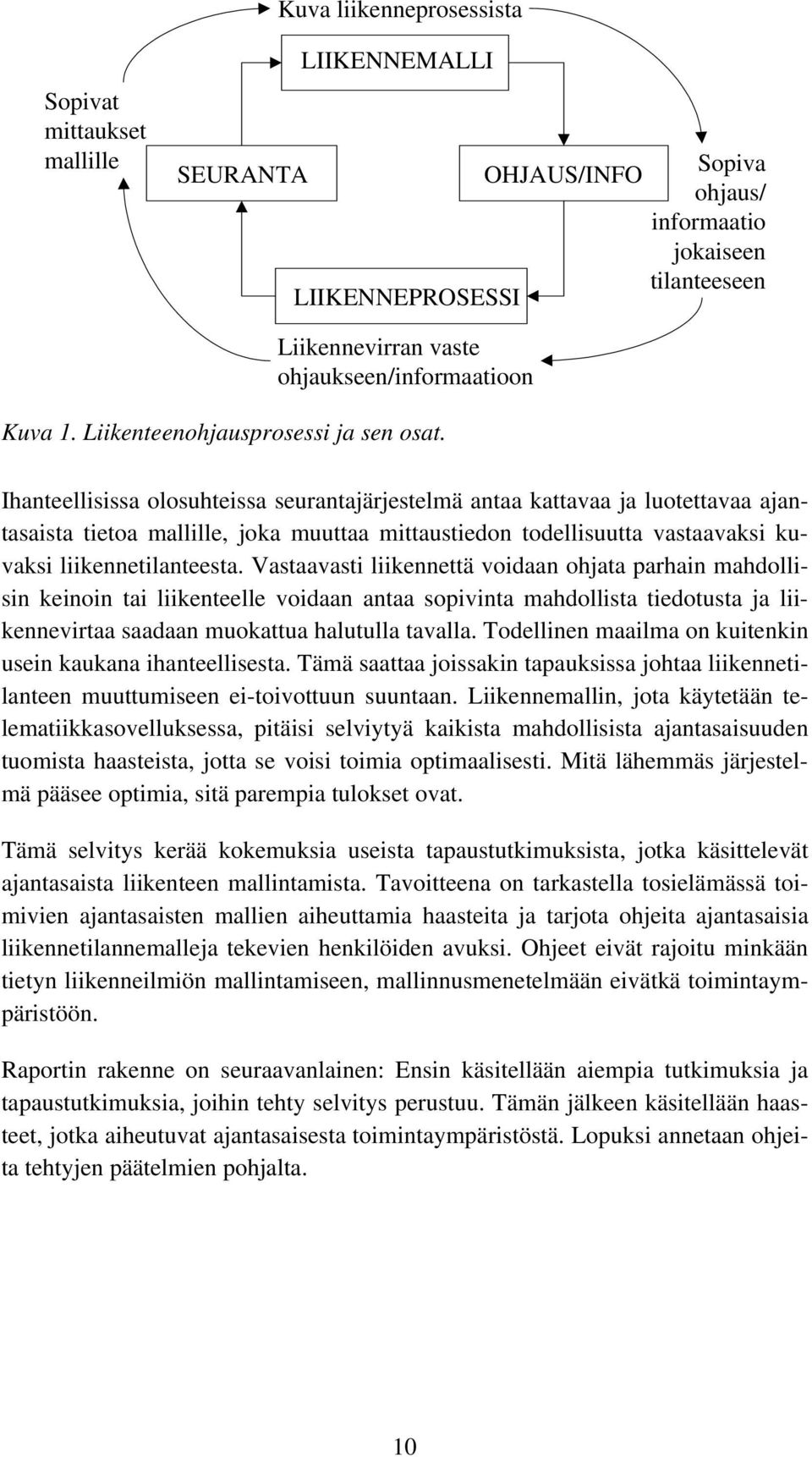 Ihanteellisissa olosuhteissa seurantajärjestelmä antaa kattavaa ja luotettavaa ajantasaista tietoa mallille, joka muuttaa mittaustiedon todellisuutta vastaavaksi kuvaksi liikennetilanteesta.