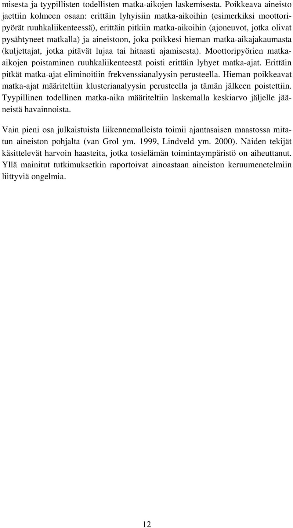 matkalla) ja aineistoon, joka poikkesi hieman matka-aikajakaumasta (kuljettajat, jotka pitävät lujaa tai hitaasti ajamisesta).