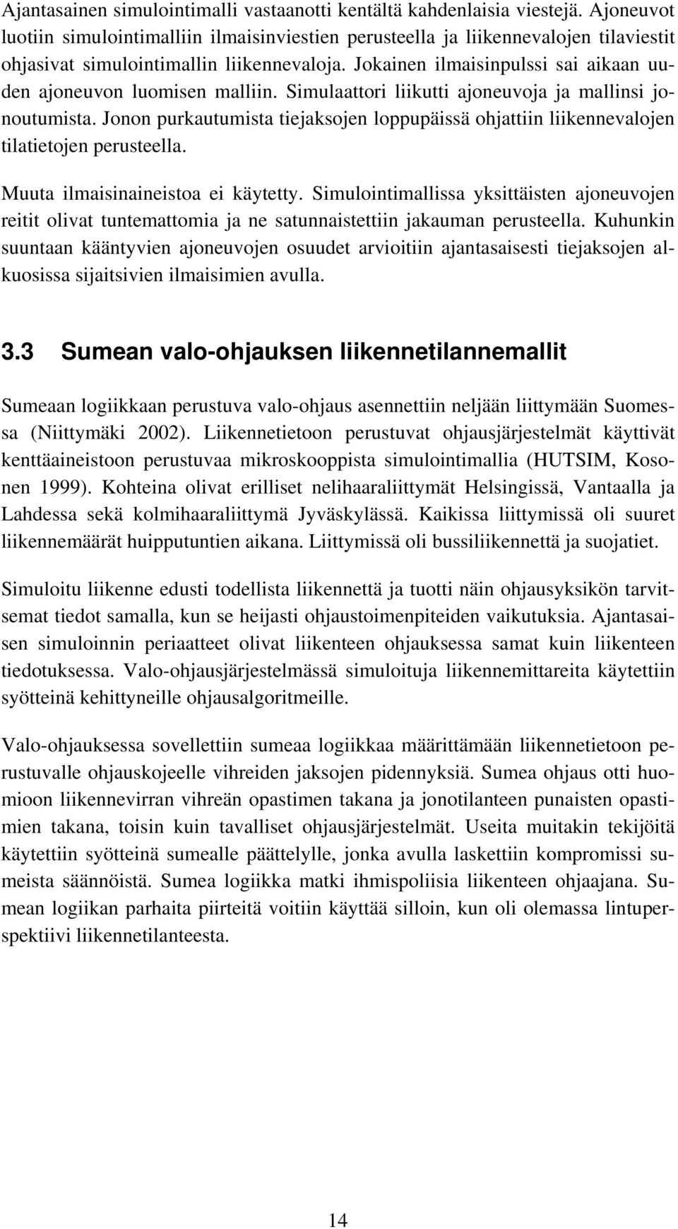 Jokainen ilmaisinpulssi sai aikaan uuden ajoneuvon luomisen malliin. Simulaattori liikutti ajoneuvoja ja mallinsi jonoutumista.