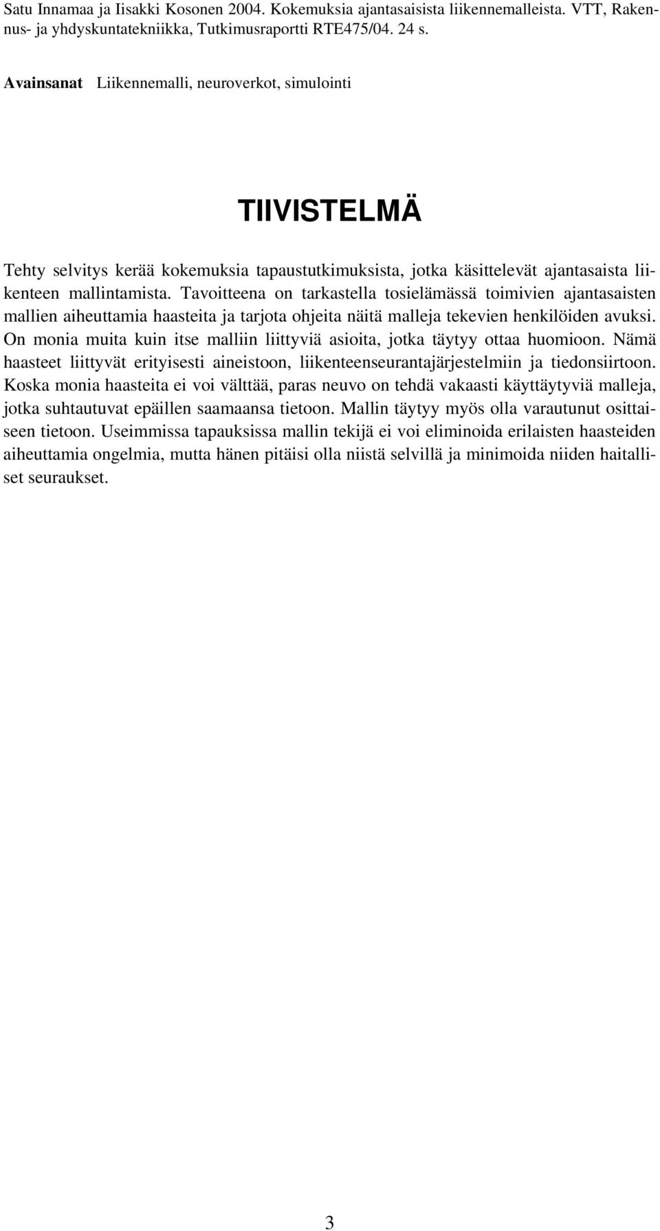 Tavoitteena on tarkastella tosielämässä toimivien ajantasaisten mallien aiheuttamia haasteita ja tarjota ohjeita näitä malleja tekevien henkilöiden avuksi.