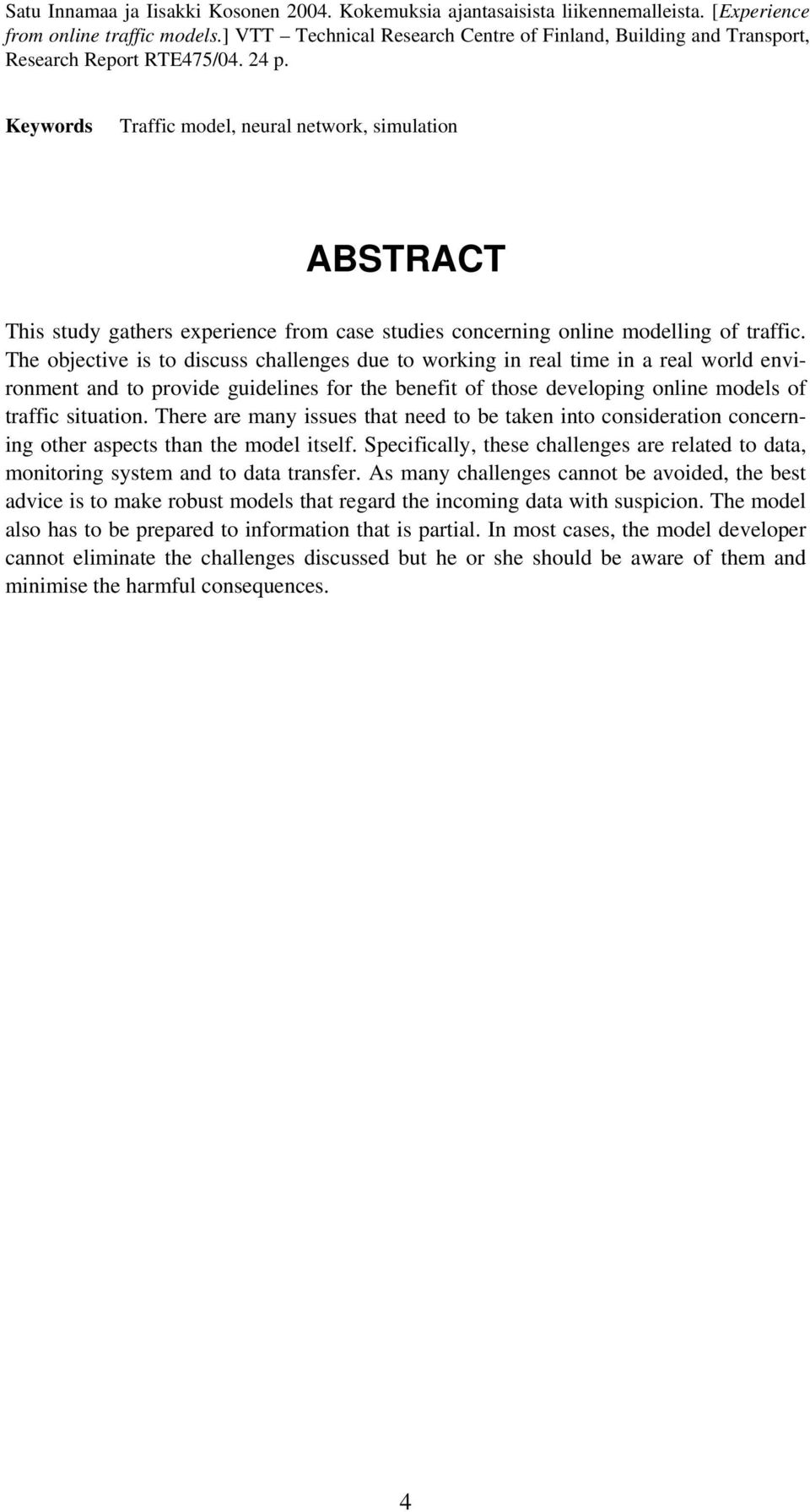 Keywords Traffic model, neural network, simulation ABSTRACT This study gathers experience from case studies concerning online modelling of traffic.