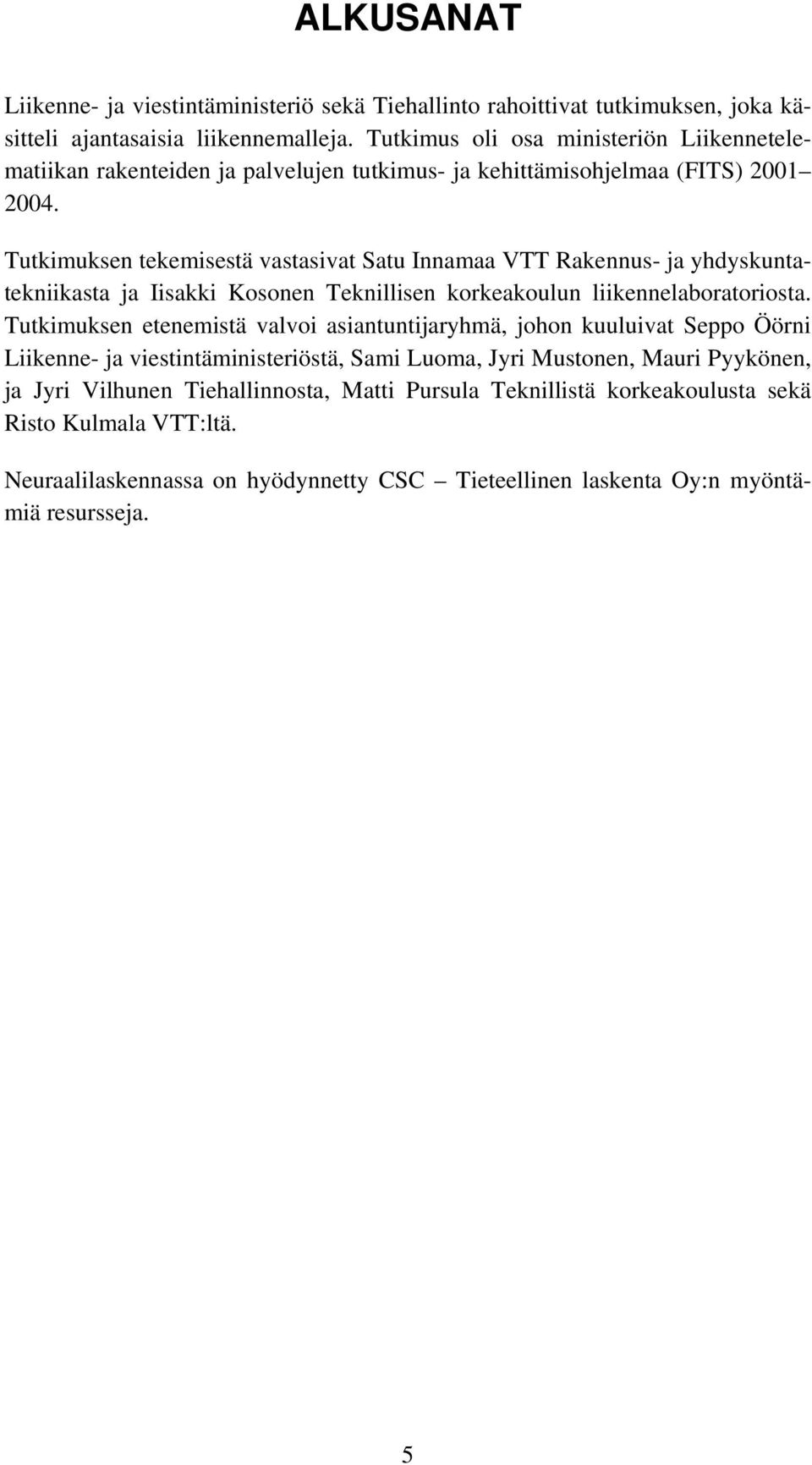 Tutkimuksen tekemisestä vastasivat Satu Innamaa VTT Rakennus- ja yhdyskuntatekniikasta ja Iisakki Kosonen Teknillisen korkeakoulun liikennelaboratoriosta.