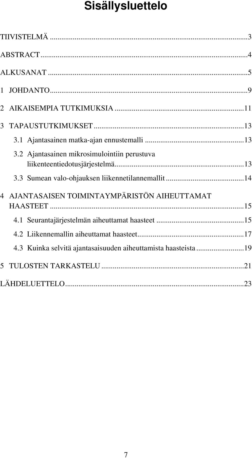 ..14 4 AJANTASAISEN TOIMINTAYMPÄRISTÖN AIHEUTTAMAT HAASTEET...15 4.1 Seurantajärjestelmän aiheuttamat haasteet...15 4.2 Liikennemallin aiheuttamat haasteet.