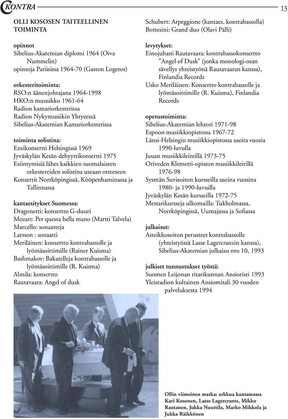 1975 Esiintymisiä lähes kaikkien suomalaisten orkestereiden solistina useaan otteeseen Konsertit Norrköpingissä, Kööpenhaminassa ja Tallinnassa kantaesitykset Suomessa: Dragonetti: konsertto G-duuri