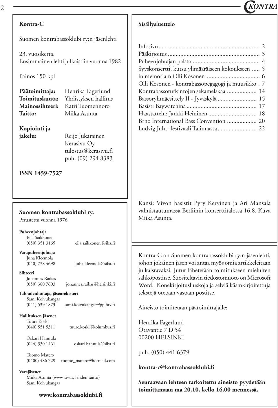 Asunta Reijo Jukarainen Kerasivu Oy tulostus@kerasivu.fi puh. (09) 294 8383 Sisällysluettelo Infosivu... 2 Pääkirjoitus... 3 Puheenjohtajan palsta... 4 Syyskonsertti, kutsu ylimääräiseen kokoukseen.