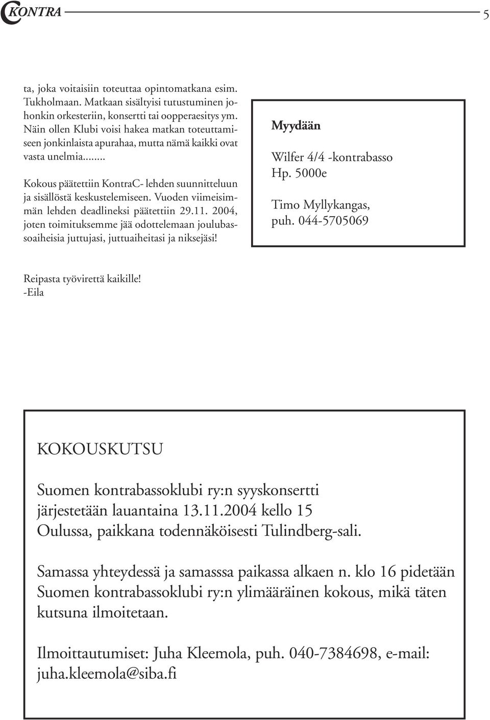 Vuoden viimeisimmän lehden deadlineksi päätettiin 29.11. 2004, joten toimituksemme jää odottelemaan joulubassoaiheisia juttujasi, juttuaiheitasi ja niksejäsi! Myydään Wilfer 4/4 -kontrabasso Hp.