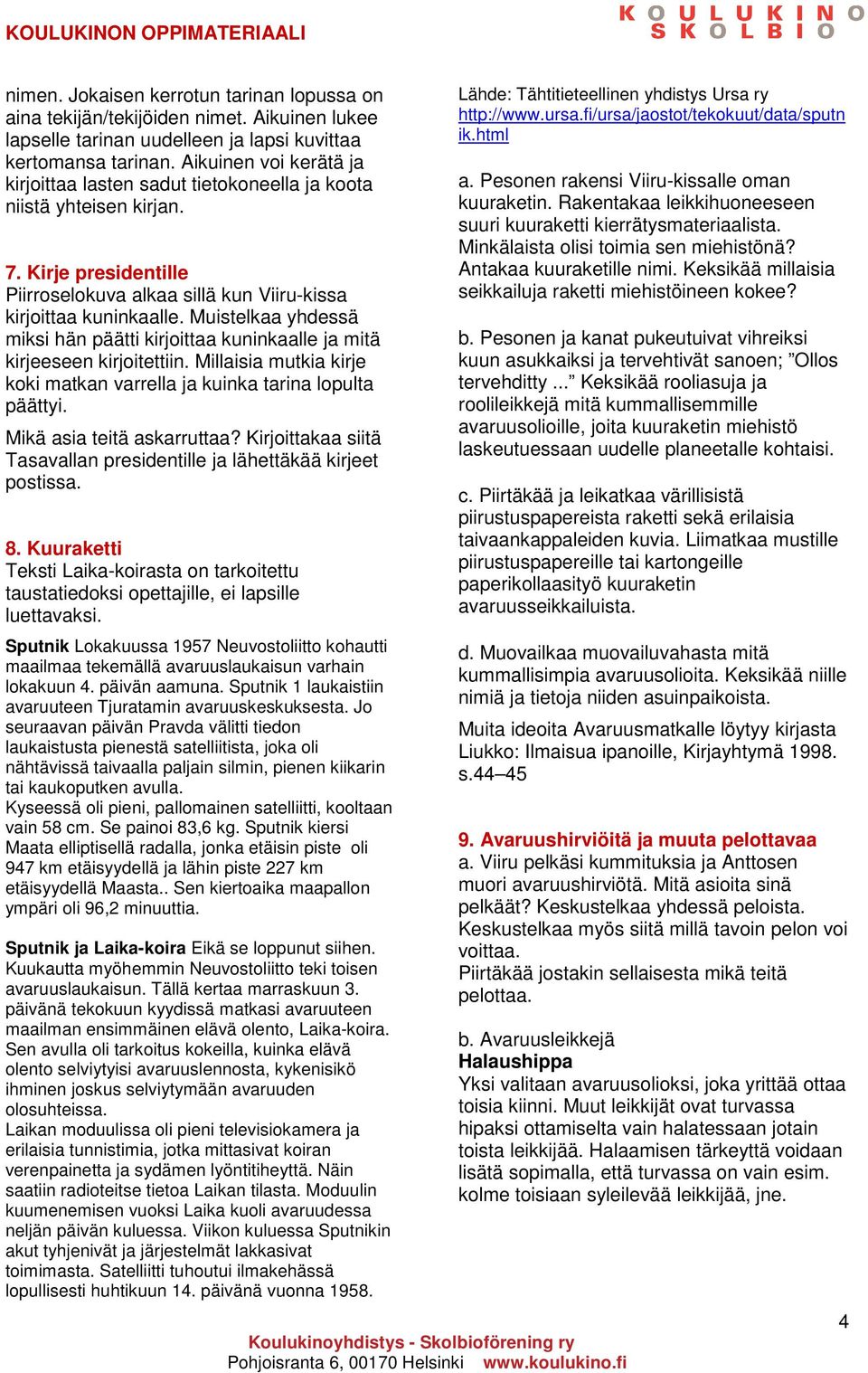 Muistelkaa yhdessä miksi hän päätti kirjoittaa kuninkaalle ja mitä kirjeeseen kirjoitettiin. Millaisia mutkia kirje koki matkan varrella ja kuinka tarina lopulta päättyi. Mikä asia teitä askarruttaa?