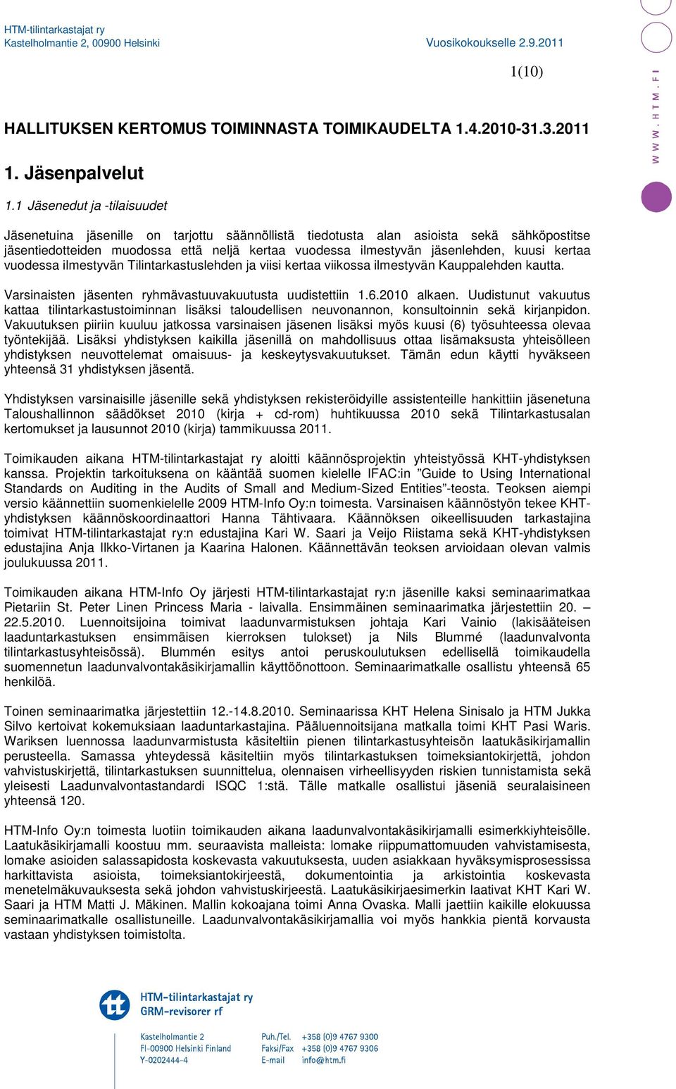 kuusi kertaa vuodessa ilmestyvän Tilintarkastuslehden ja viisi kertaa viikossa ilmestyvän Kauppalehden kautta. Varsinaisten jäsenten ryhmävastuuvakuutusta uudistettiin 1.6.2010 alkaen.