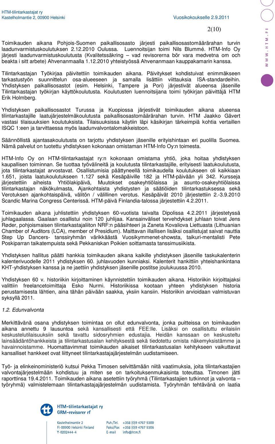 Tilintarkastajan Työkirjaa päivitettiin toimikauden aikana. Päivitykset kohdistuivat enimmäkseen tarkastustyön suunnittelun osa-alueeseen ja samalla lisättiin viittauksia ISA-standardeihin.