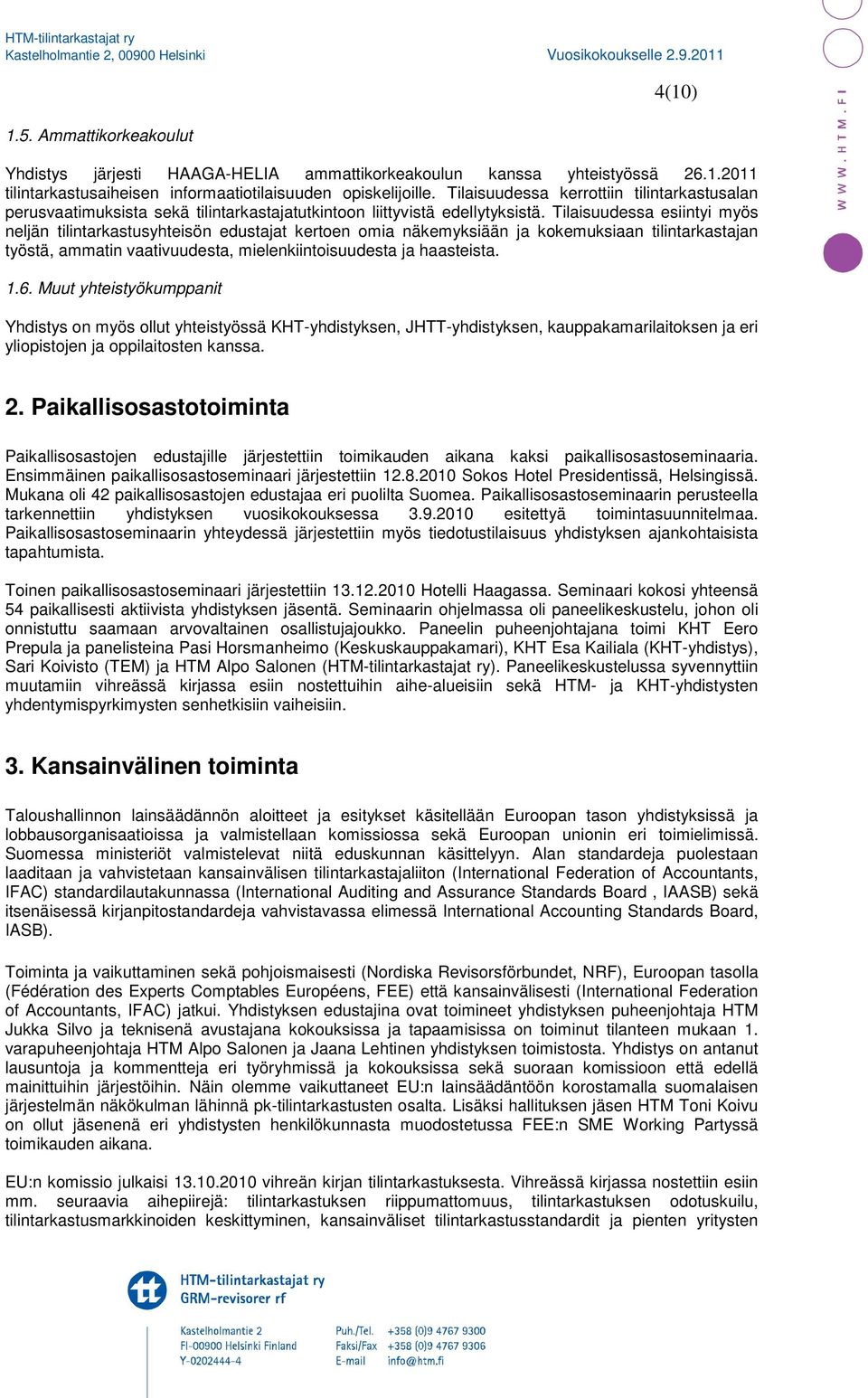 Tilaisuudessa esiintyi myös neljän tilintarkastusyhteisön edustajat kertoen omia näkemyksiään ja kokemuksiaan tilintarkastajan työstä, ammatin vaativuudesta, mielenkiintoisuudesta ja haasteista. 1.6.