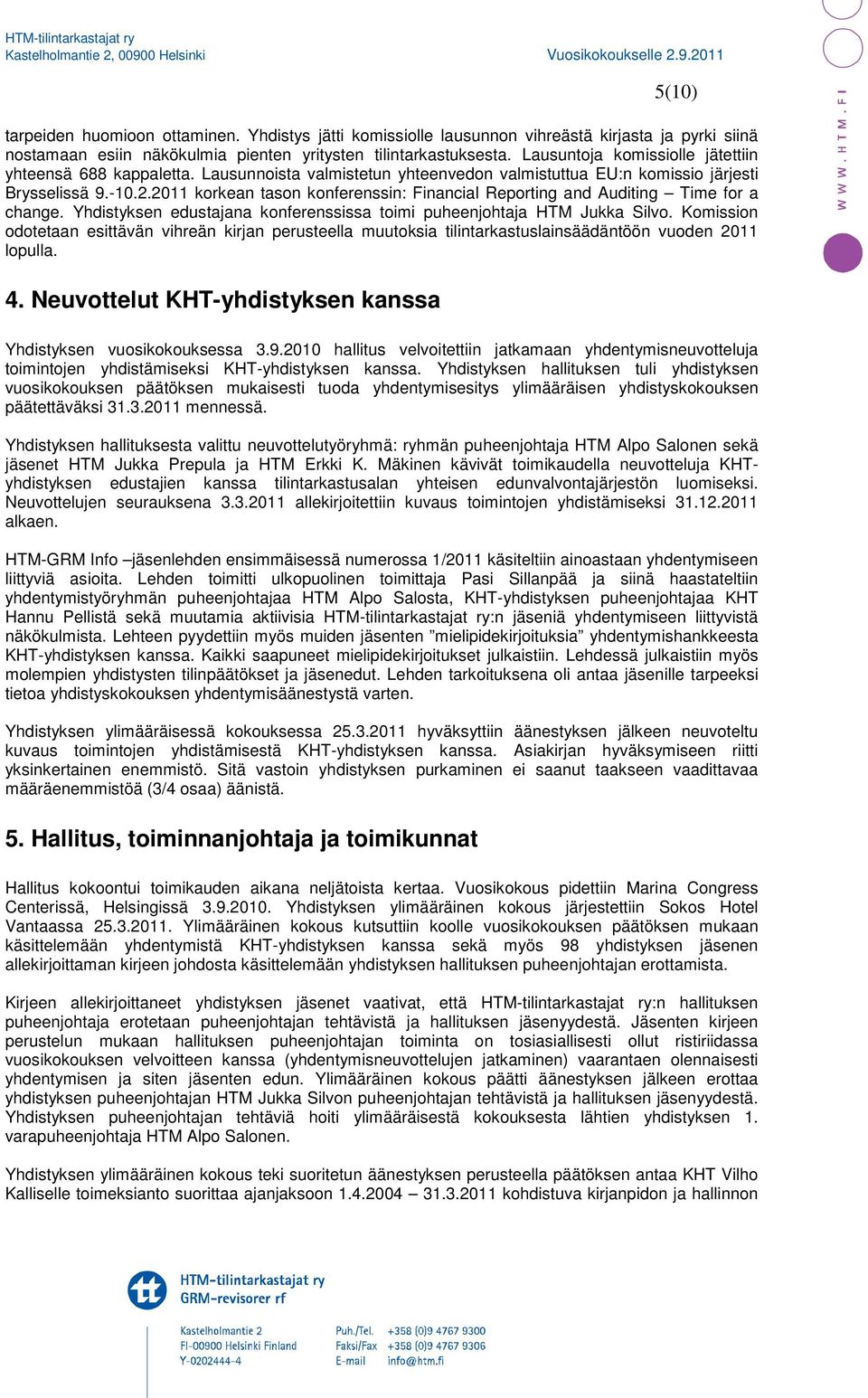 2011 korkean tason konferenssin: Financial Reporting and Auditing Time for a change. Yhdistyksen edustajana konferenssissa toimi puheenjohtaja HTM Jukka Silvo.