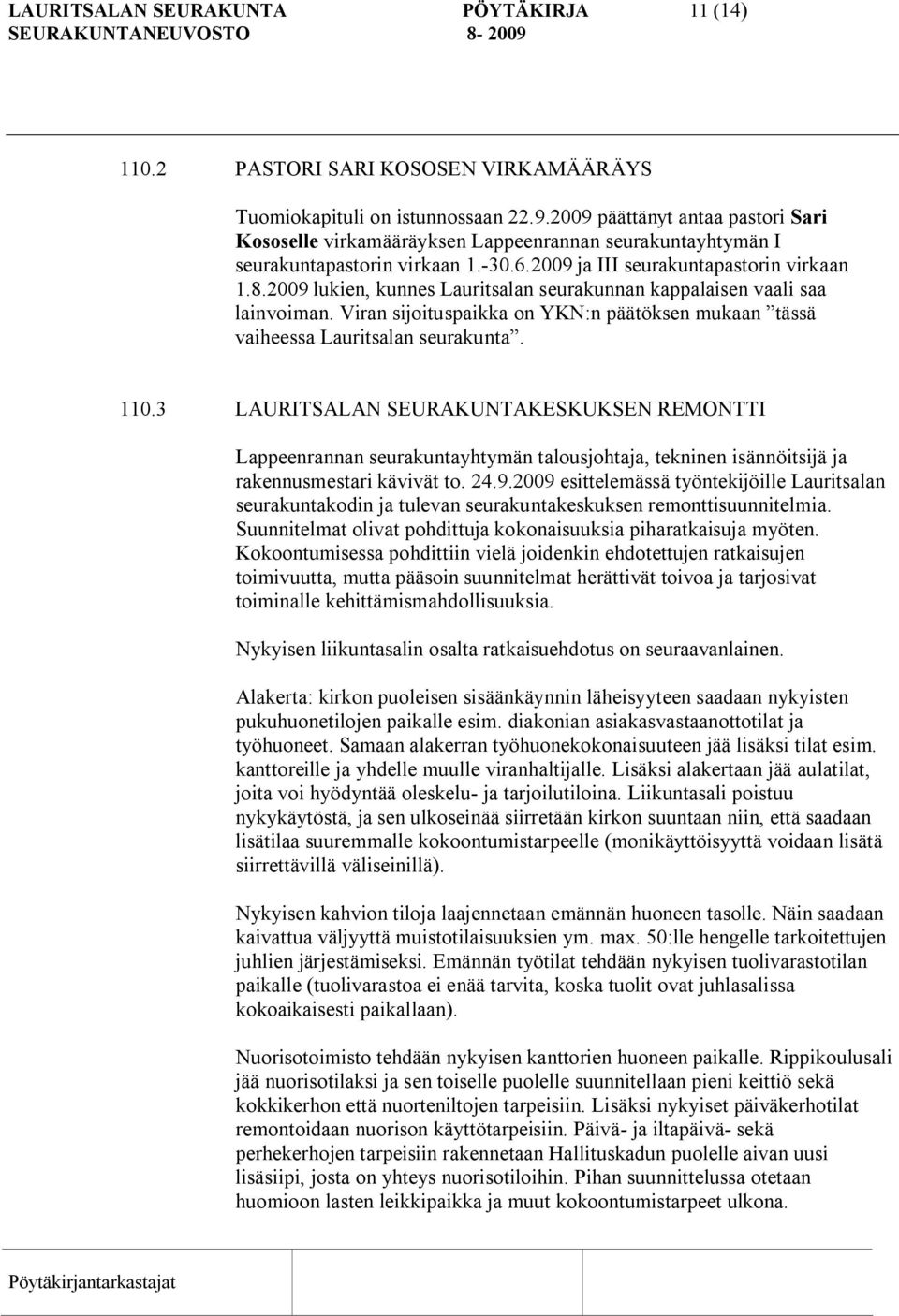 2009 lukien, kunnes Lauritsalan seurakunnan kappalaisen vaali saa lainvoiman. Viran sijoituspaikka on YKN:n päätöksen mukaan tässä vaiheessa Lauritsalan seurakunta. 110.