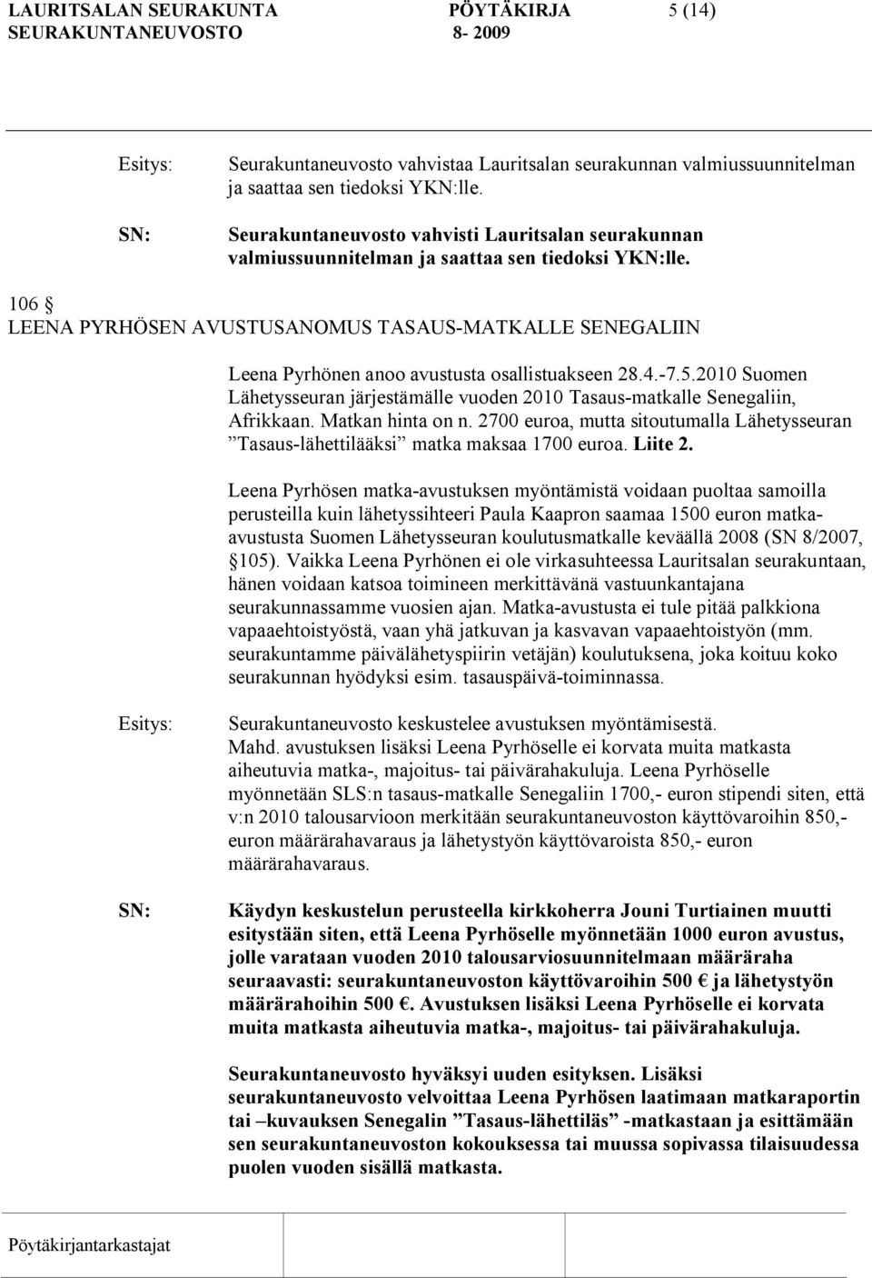 106 LEENA PYRHÖSEN AVUSTUSANOMUS TASAUS MATKALLE SENEGALIIN Leena Pyrhönen anoo avustusta osallistuakseen 28.4. 7.5.