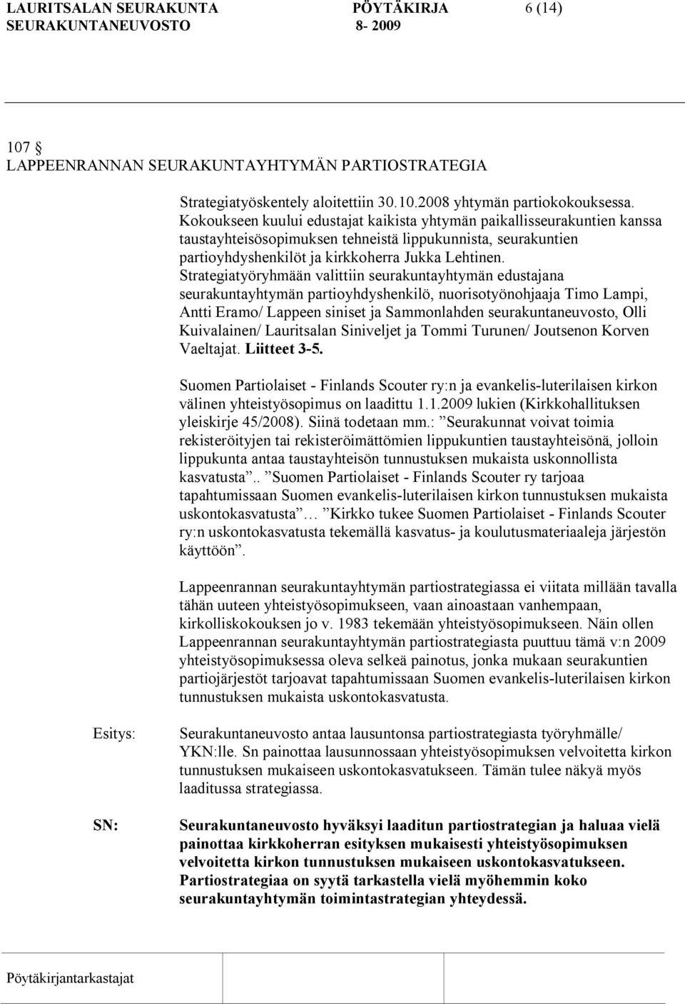 Strategiatyöryhmään valittiin seurakuntayhtymän edustajana seurakuntayhtymän partioyhdyshenkilö, nuorisotyönohjaaja Timo Lampi, Antti Eramo/ Lappeen siniset ja Sammonlahden seurakuntaneuvosto, Olli