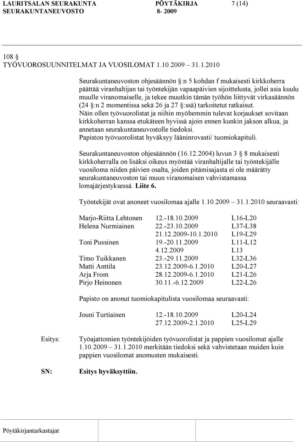 jollei asia kuulu muulle viranomaiselle, ja tekee muutkin tämän työhön liittyvät virkasäännön (24 :n 2 momentissa sekä 26 ja 27 :ssä) tarkoitetut ratkaisut.