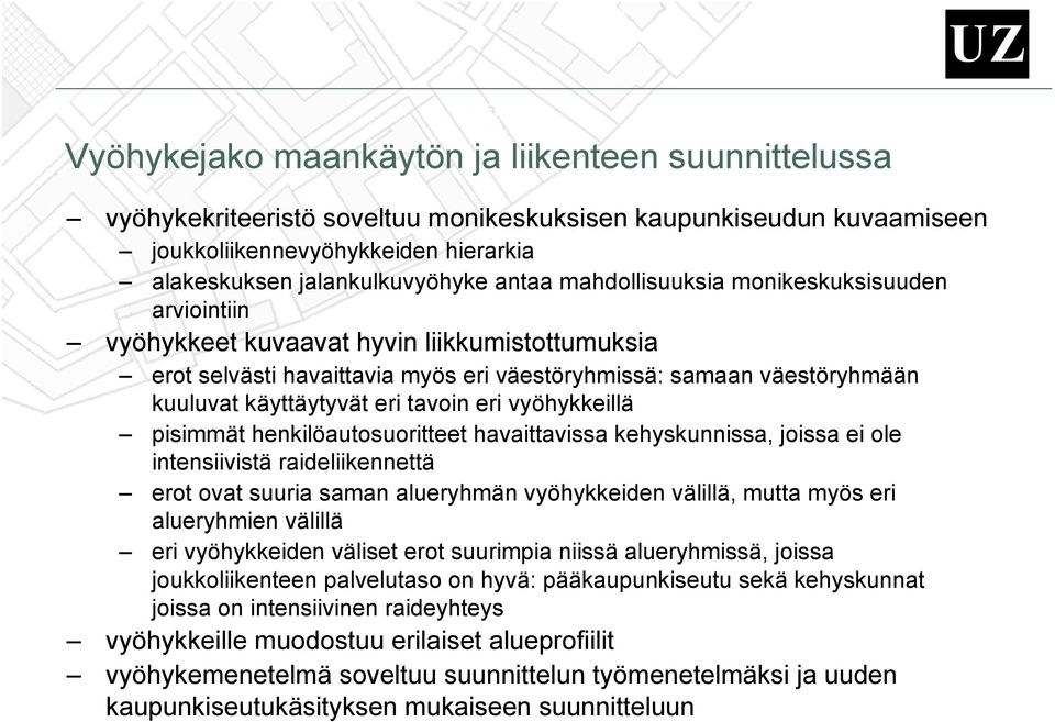 pisimmät henkilöautosuoritteet havaittavissa kehyskunnissa, joissa ei ole intensiivistä raideliikennettä erot ovat suuria saman alueryhmän vyöhykkeiden välillä, mutta myös eri alueryhmien välillä eri