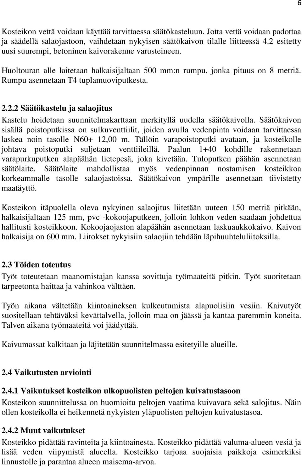 Säätökaivon sisällä poistoputkissa on sulkuventtiilit, joiden avulla vedenpinta voidaan tarvittaessa laskea noin tasolle N60+ 12,00 m.