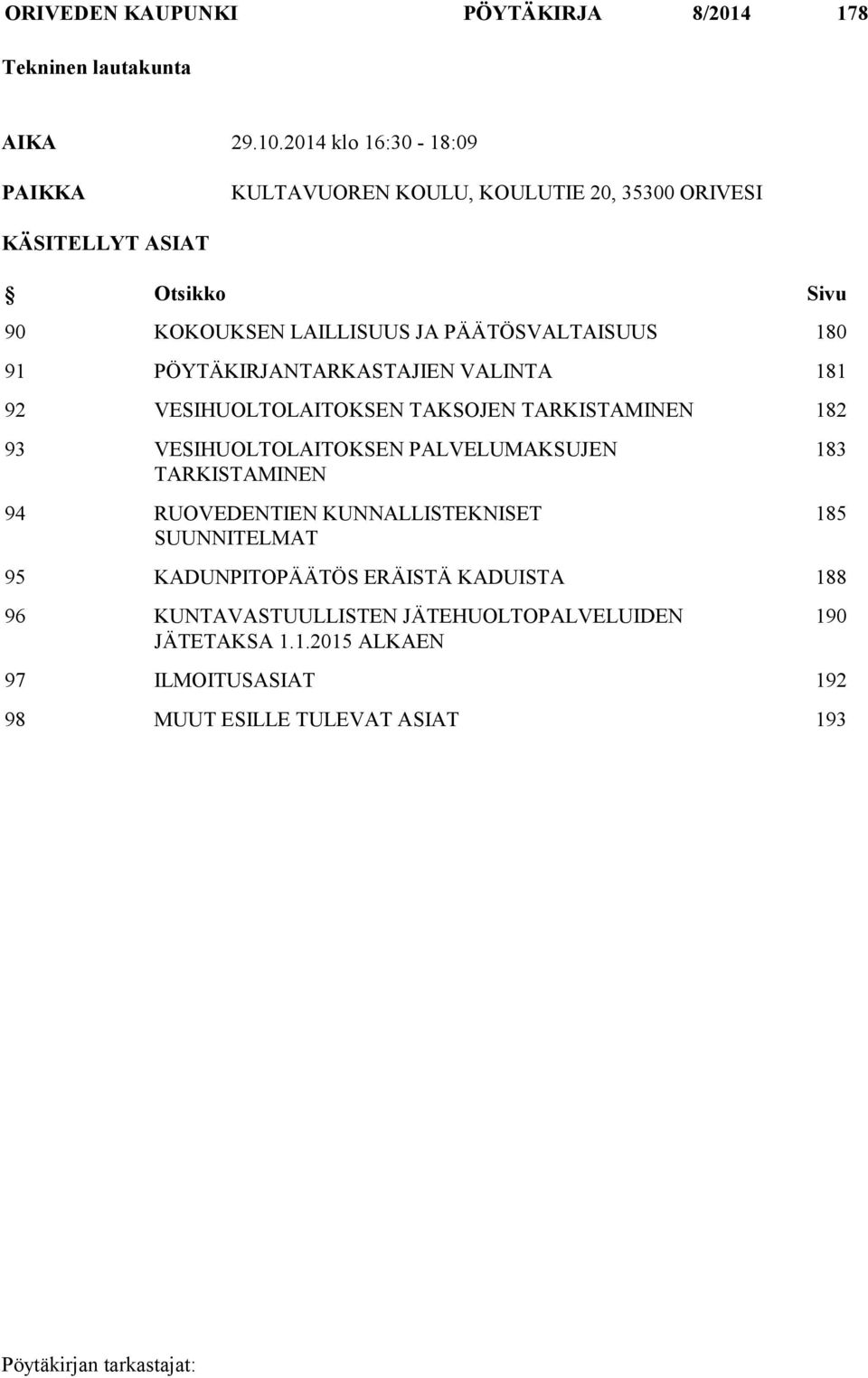 PÄÄTÖSVALTAISUUS 180 91 PÖYTÄKIRJANTARKASTAJIEN VALINTA 181 92 VESIHUOLTOLAITOKSEN TAKSOJEN TARKISTAMINEN 182 93 VESIHUOLTOLAITOKSEN