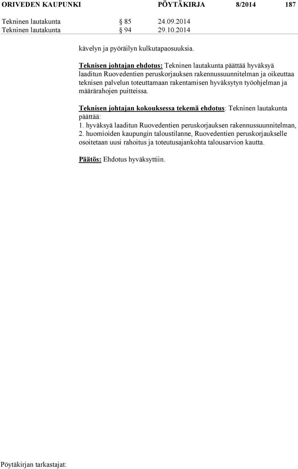 rakentamisen hyväksytyn työohjelman ja määrärahojen puitteissa. Teknisen johtajan kokouksessa tekemä ehdotus: Tekninen lautakunta päättää: 1.