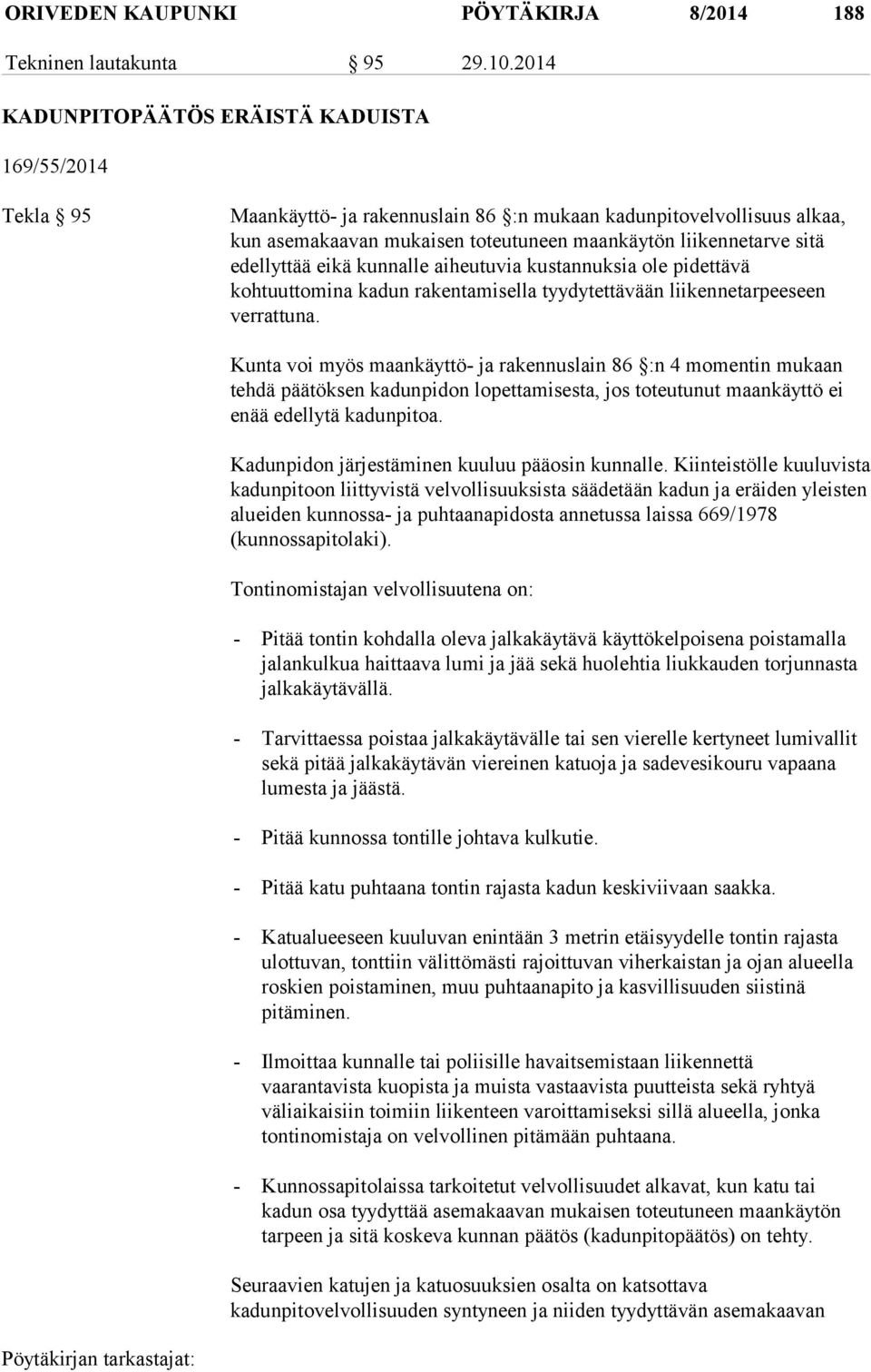 edellyttää eikä kunnalle aiheutuvia kustannuksia ole pidettävä kohtuuttomina kadun rakentamisella tyydytettävään liikennetarpeeseen verrattuna.