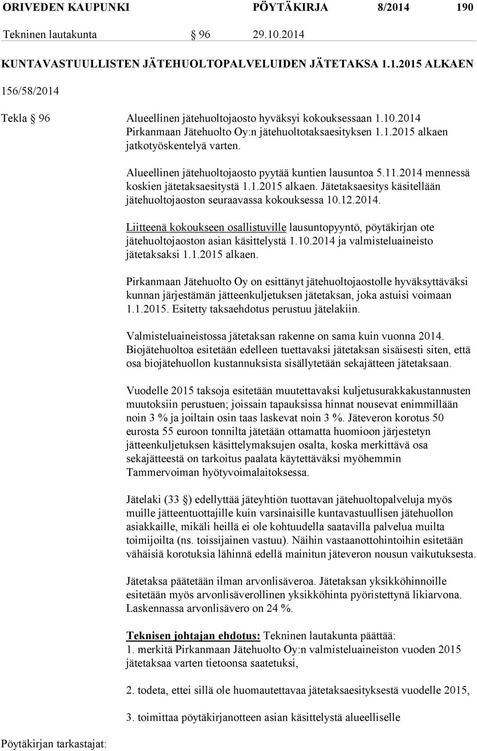 2014 mennessä koskien jätetaksaesitystä 1.1.2015 alkaen. Jätetaksaesitys käsitellään jätehuoltojaoston seuraavassa kokouksessa 10.12.2014. Liitteenä kokoukseen osallistuville lausuntopyyntö, pöytäkirjan ote jätehuoltojaoston asian käsittelystä 1.