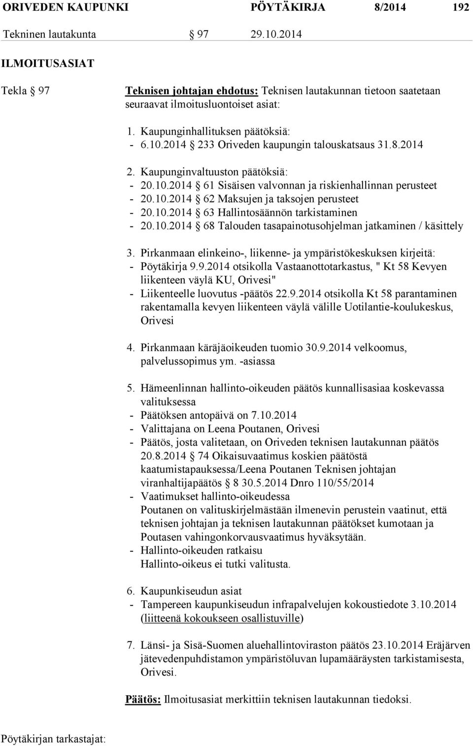 2014 233 Oriveden kaupungin talouskatsaus 31.8.2014 2. Kaupunginvaltuuston päätöksiä: - 20.10.2014 61 Sisäisen valvonnan ja riskienhallinnan perusteet - 20.10.2014 62 Maksujen ja taksojen perusteet - 20.