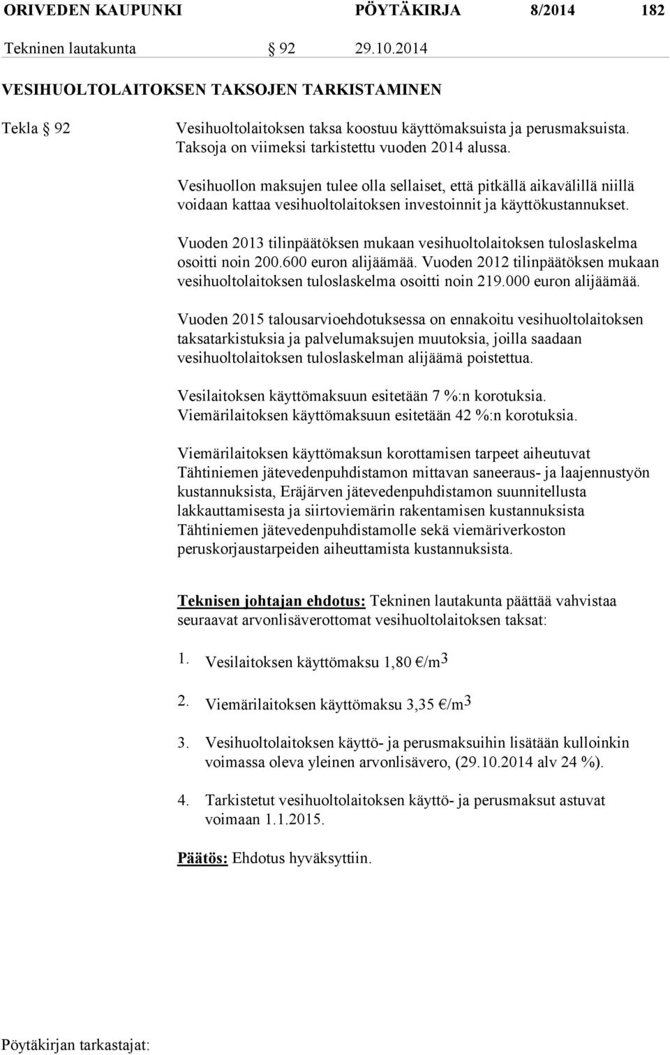 Vuoden 2013 tilinpäätöksen mukaan vesihuoltolaitoksen tuloslaskelma osoitti noin 200.600 euron alijäämää. Vuoden 2012 tilinpäätöksen mukaan vesihuoltolaitoksen tuloslaskelma osoitti noin 219.