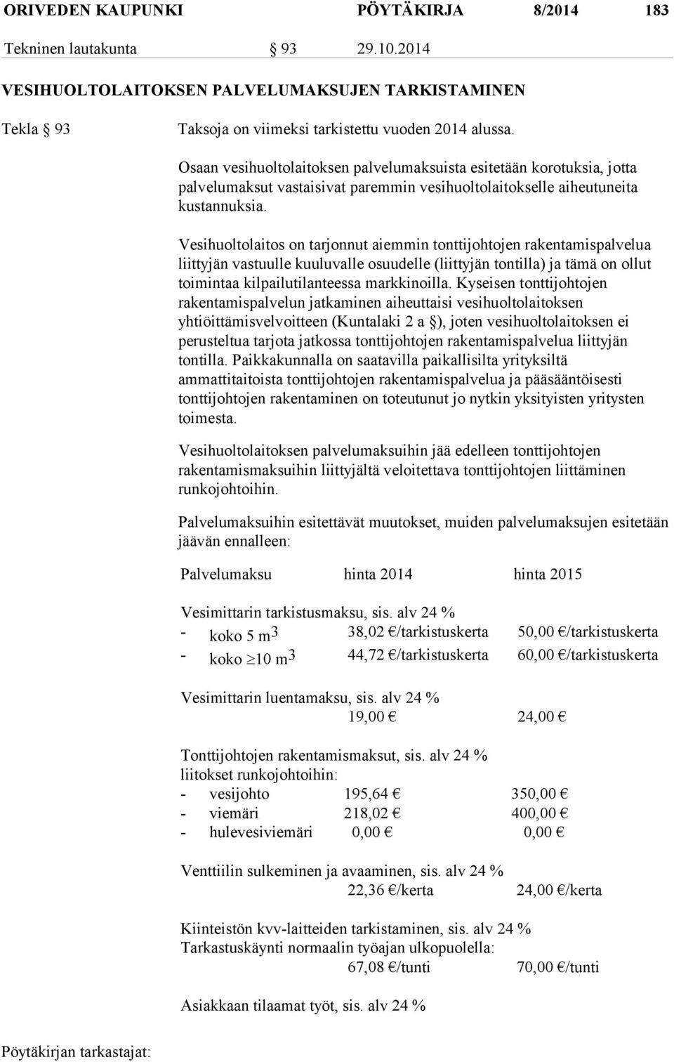 Vesihuoltolaitos on tarjonnut aiemmin tonttijohtojen rakentamispalvelua liittyjän vastuulle kuuluvalle osuudelle (liittyjän tontilla) ja tämä on ollut toimintaa kilpailutilanteessa markkinoilla.