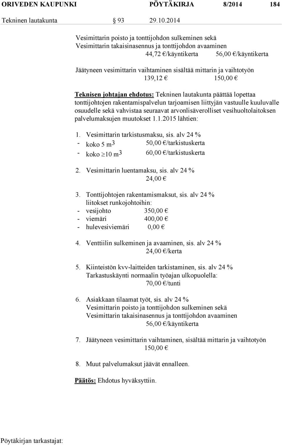 mittarin ja vaihtotyön 139,12 150,00 Teknisen johtajan ehdotus: Tekninen lautakunta päättää lopettaa tonttijohtojen rakentamispalvelun tarjoamisen liittyjän vastuulle kuuluvalle osuudelle sekä