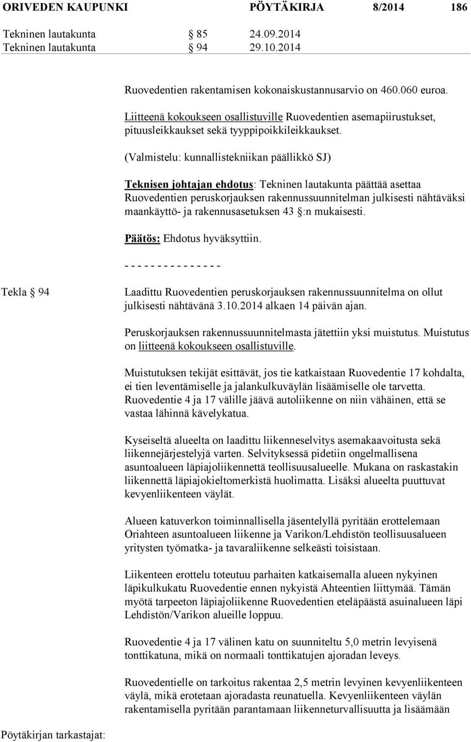 (Valmistelu: kunnallistekniikan päällikkö SJ) Teknisen johtajan ehdotus: Tekninen lautakunta päättää asettaa Ruovedentien peruskorjauksen rakennussuunnitelman julkisesti nähtäväksi maankäyttö- ja